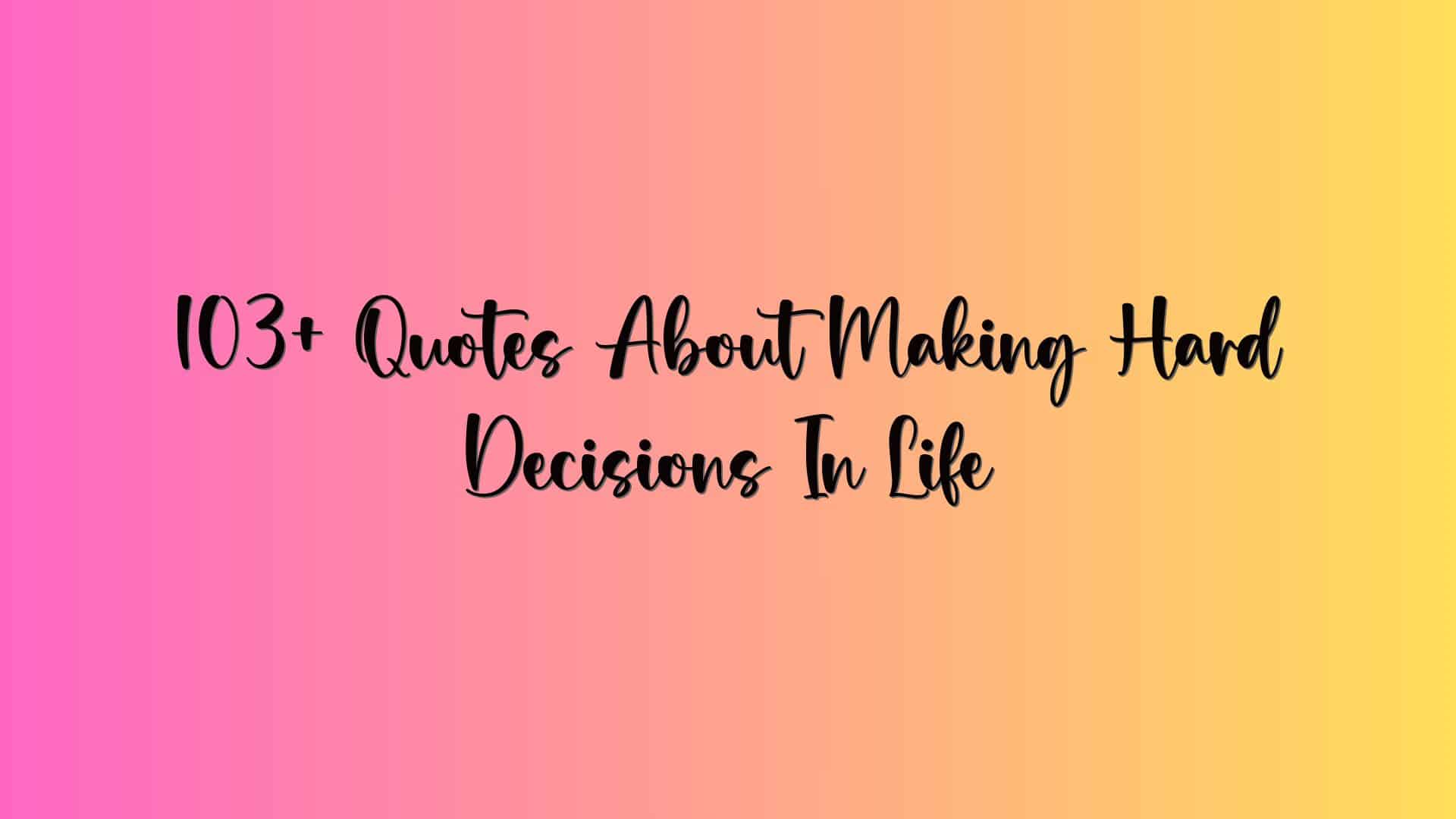 103+ Quotes About Making Hard Decisions In Life