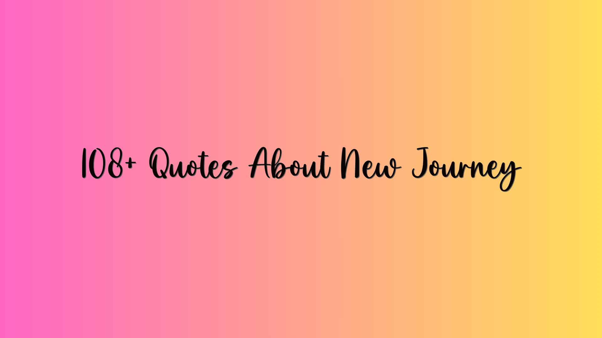 108+ Quotes About New Journey