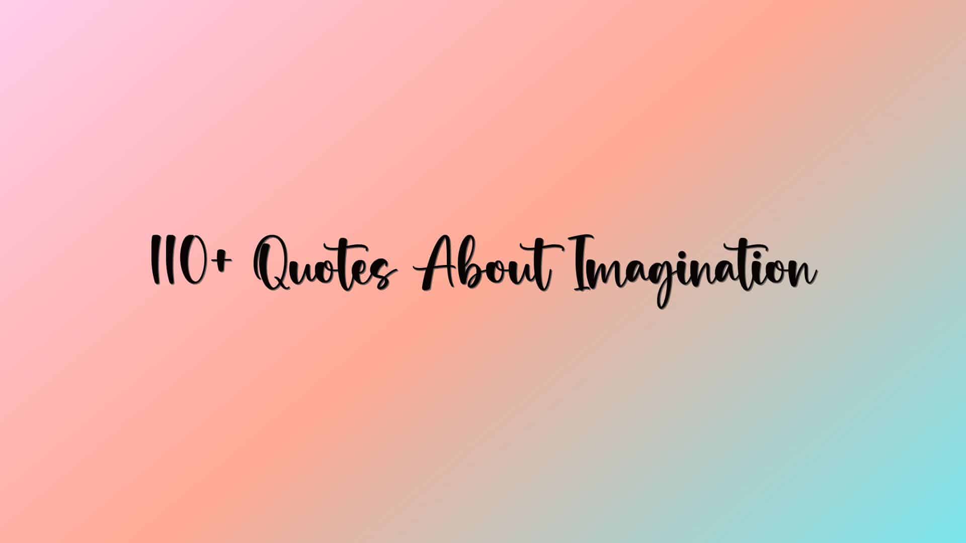 110+ Quotes About Imagination