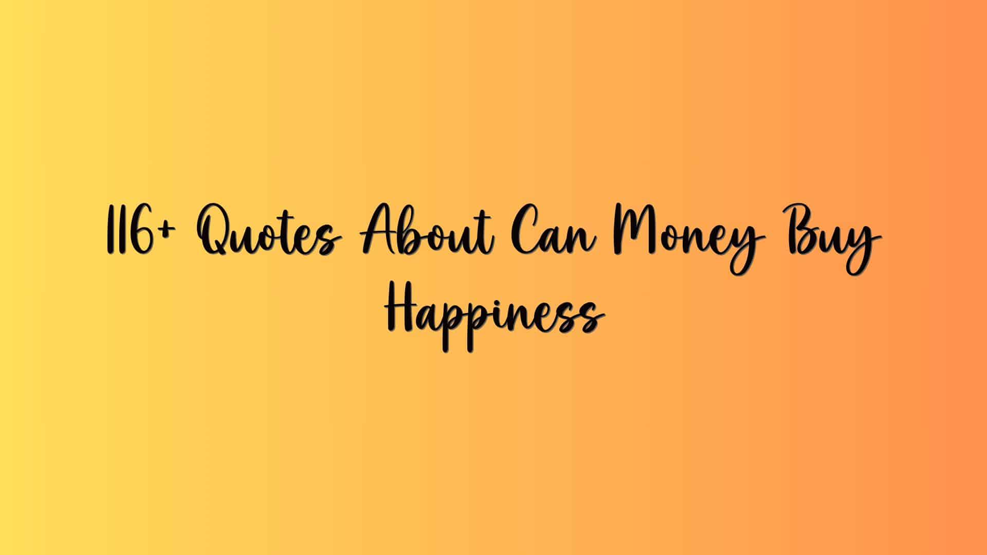 116+ Quotes About Can Money Buy Happiness