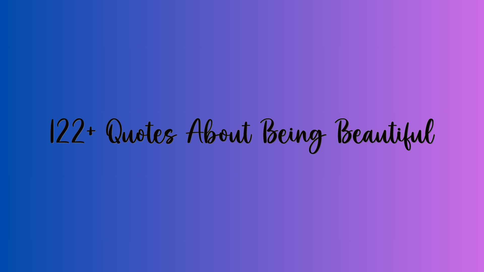 122+ Quotes About Being Beautiful
