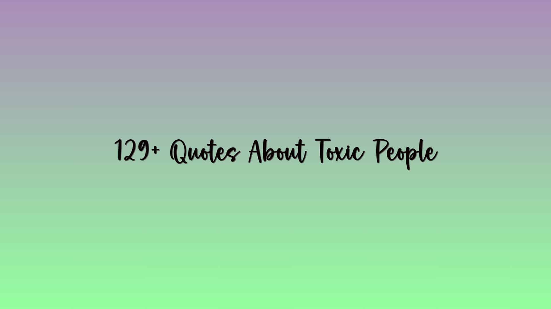 129+ Quotes About Toxic People