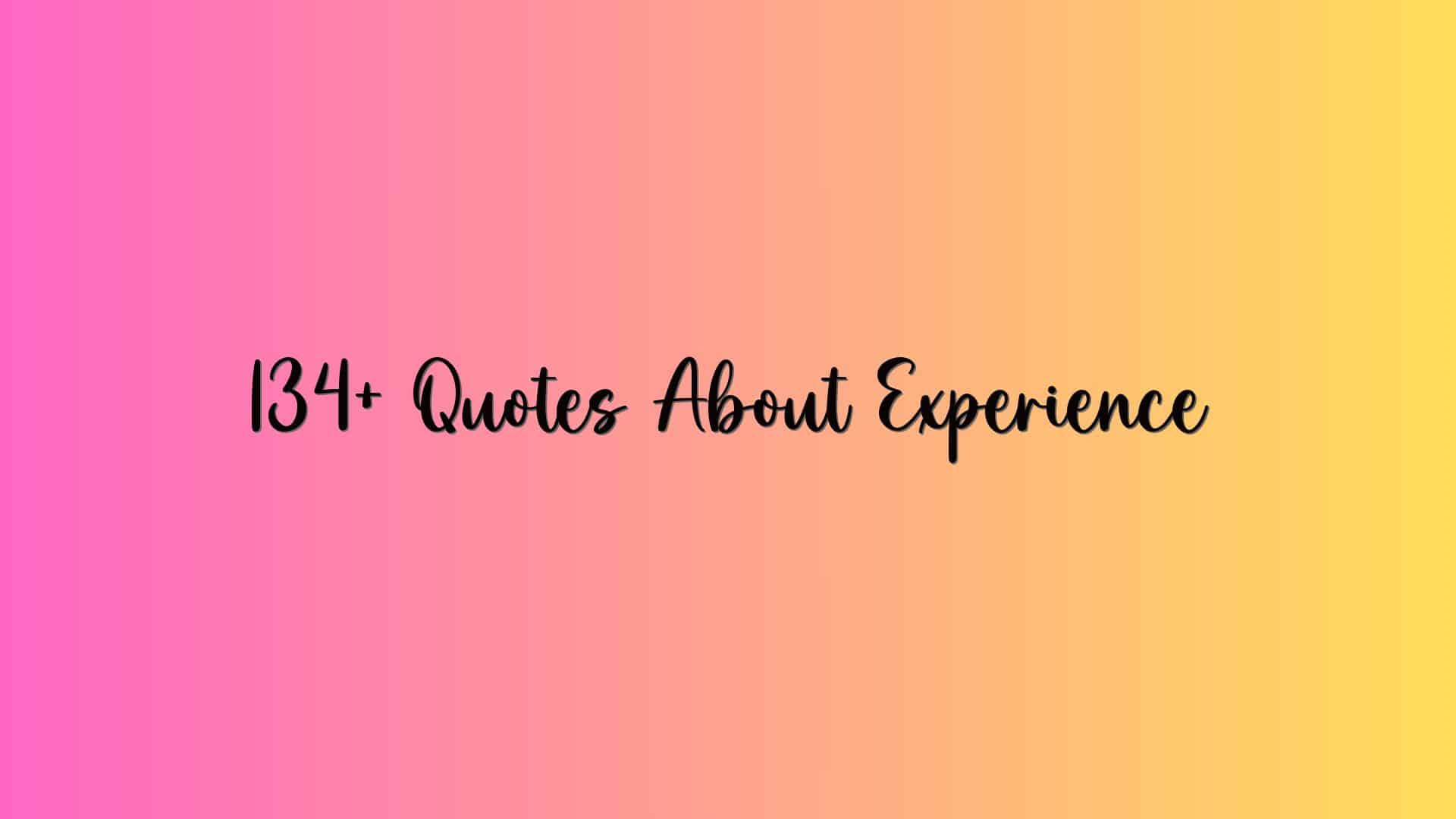 134+ Quotes About Experience