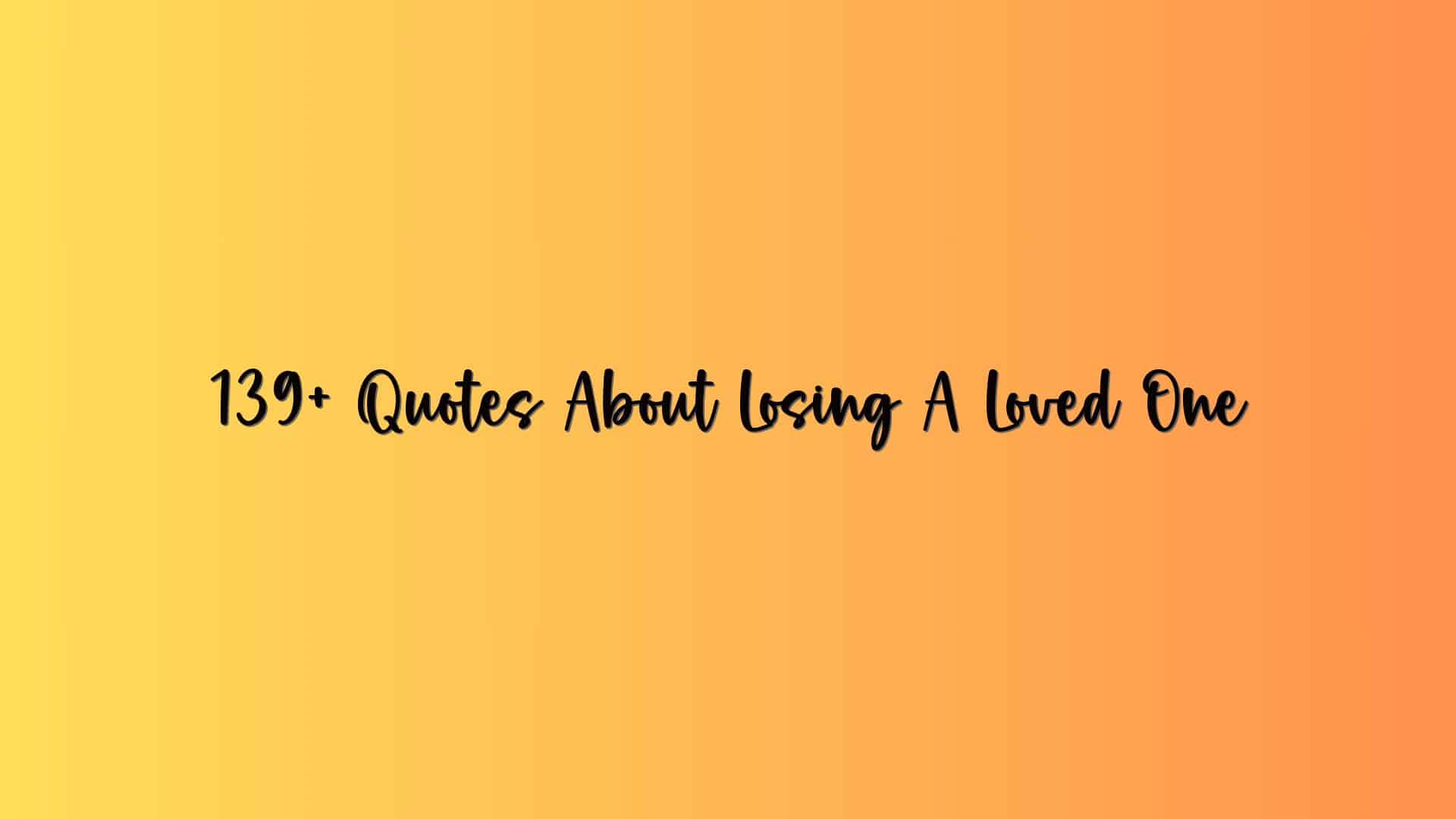 139+ Quotes About Losing A Loved One
