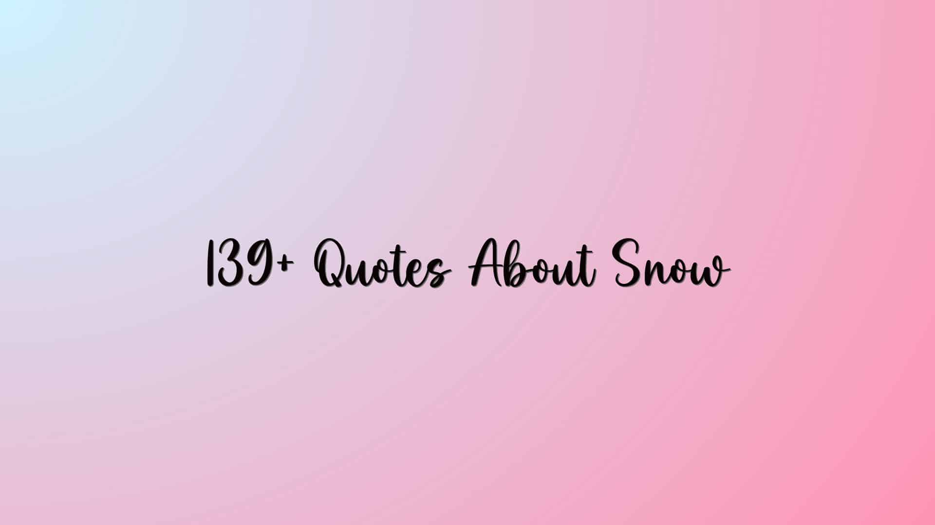 139+ Quotes About Snow