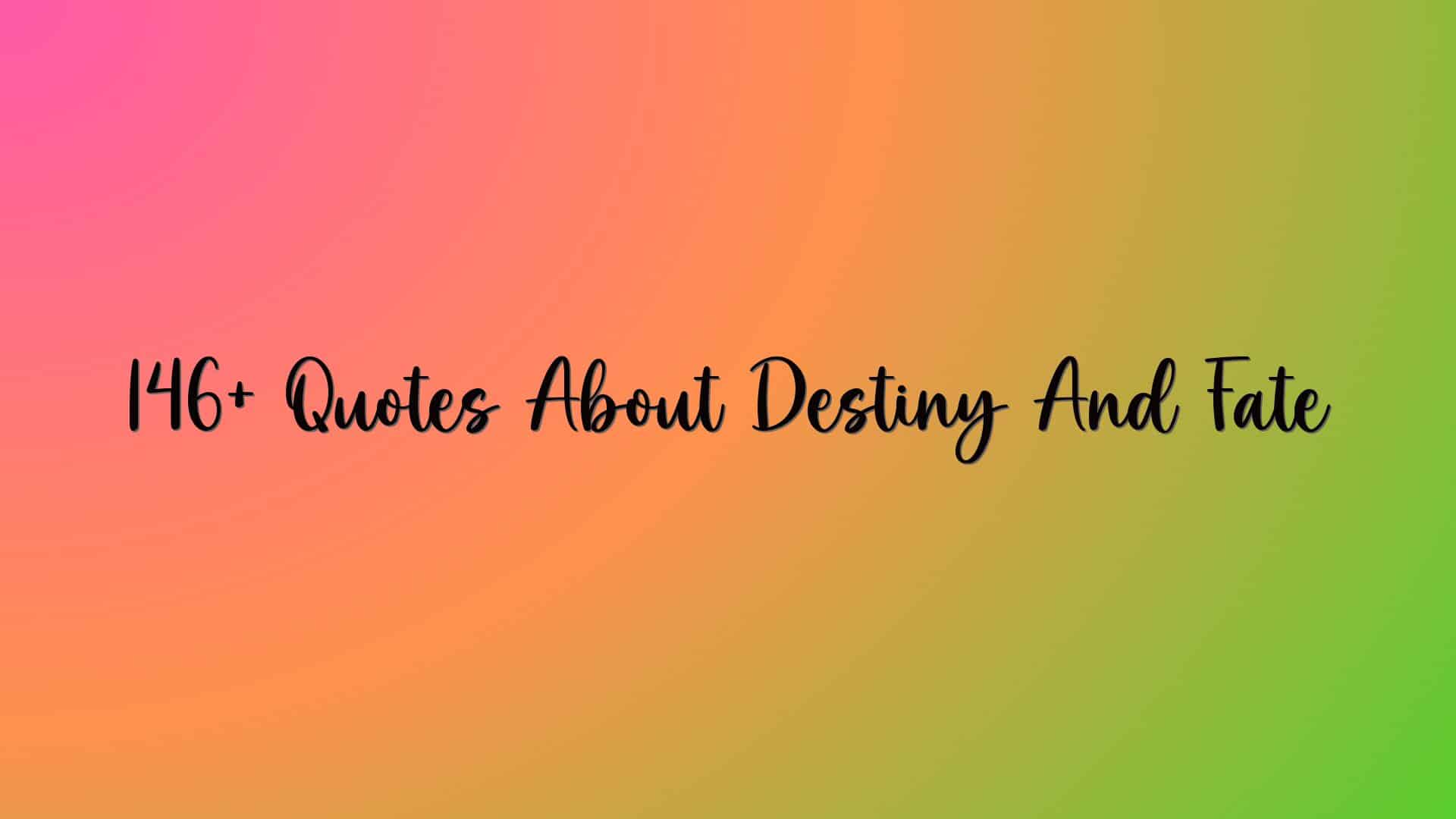 146+ Quotes About Destiny And Fate