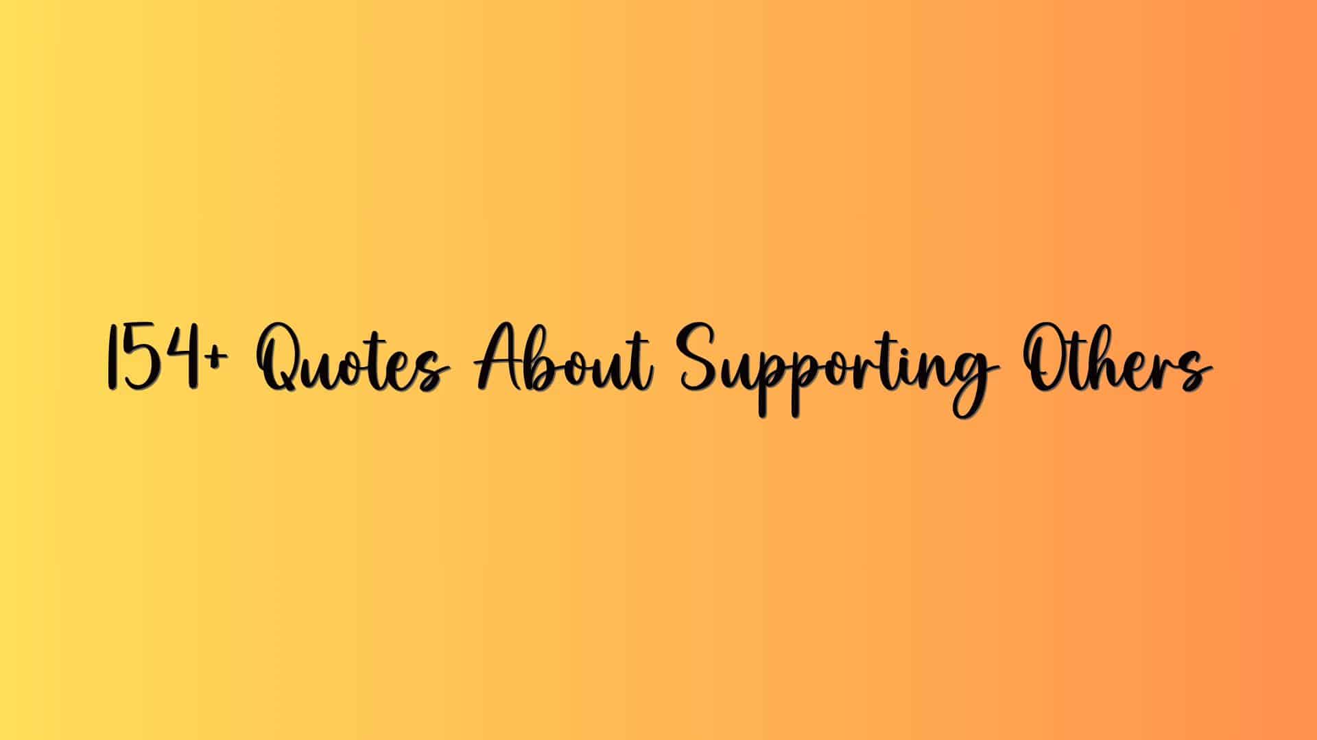 154+ Quotes About Supporting Others