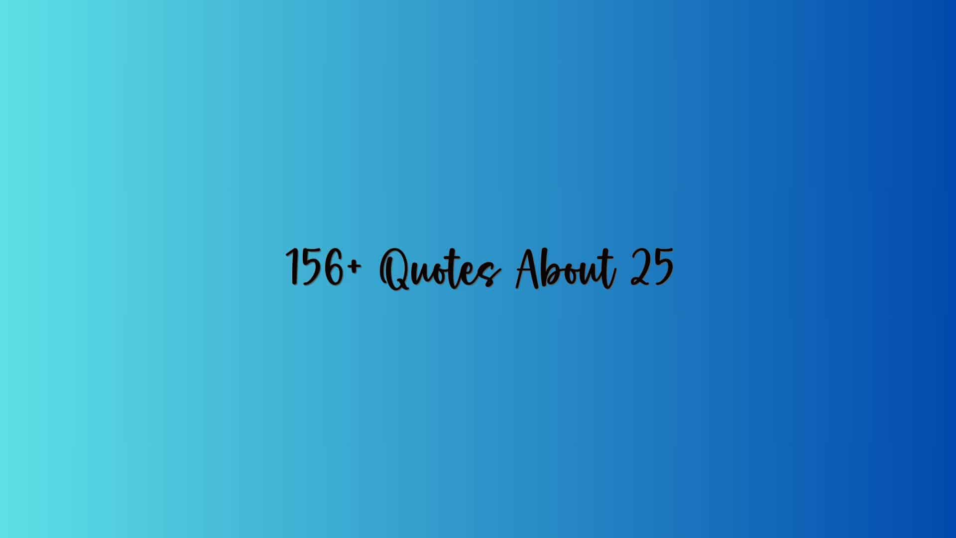 156+ Quotes About 25