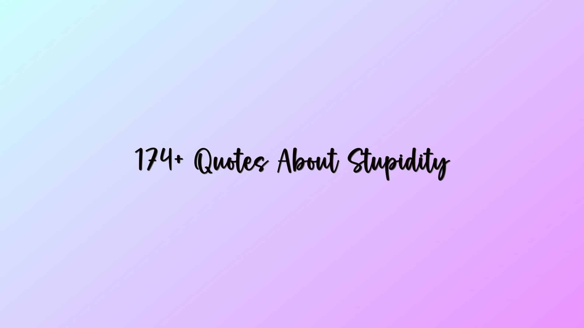 174+ Quotes About Stupidity