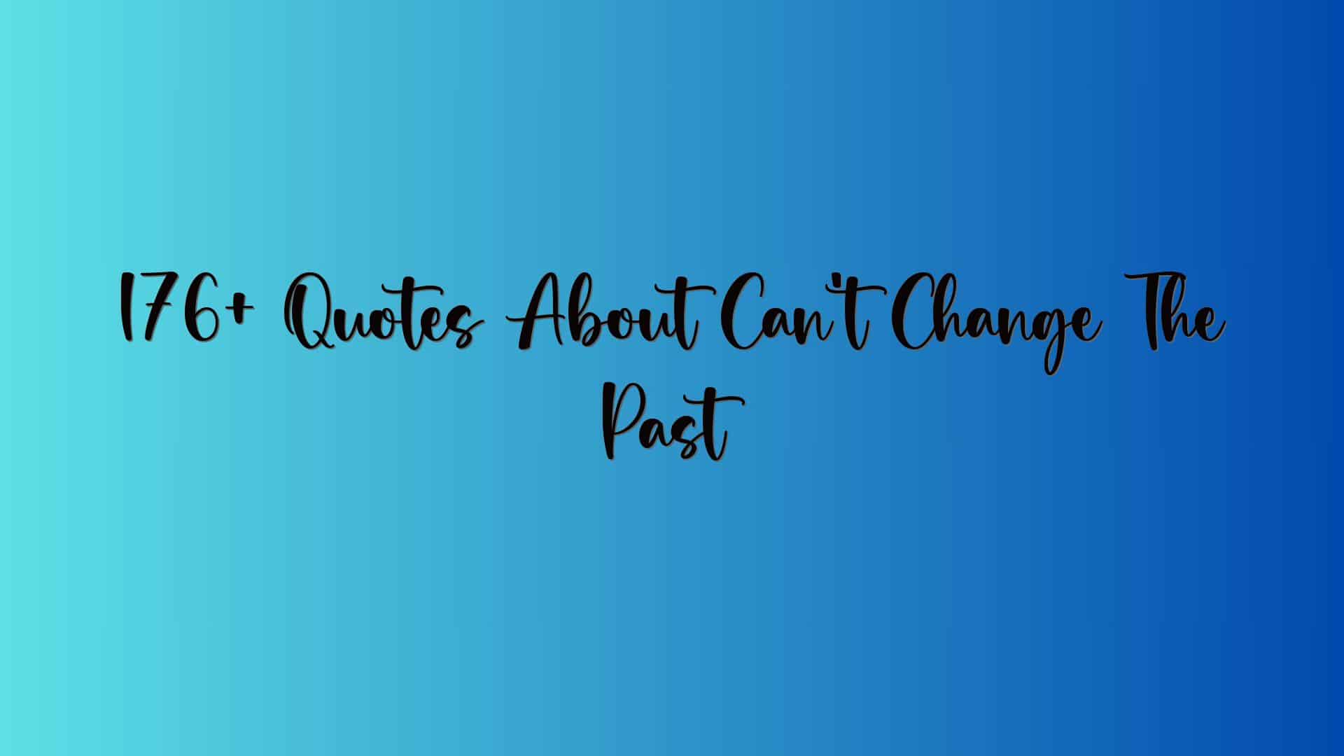 176+ Quotes About Can’t Change The Past