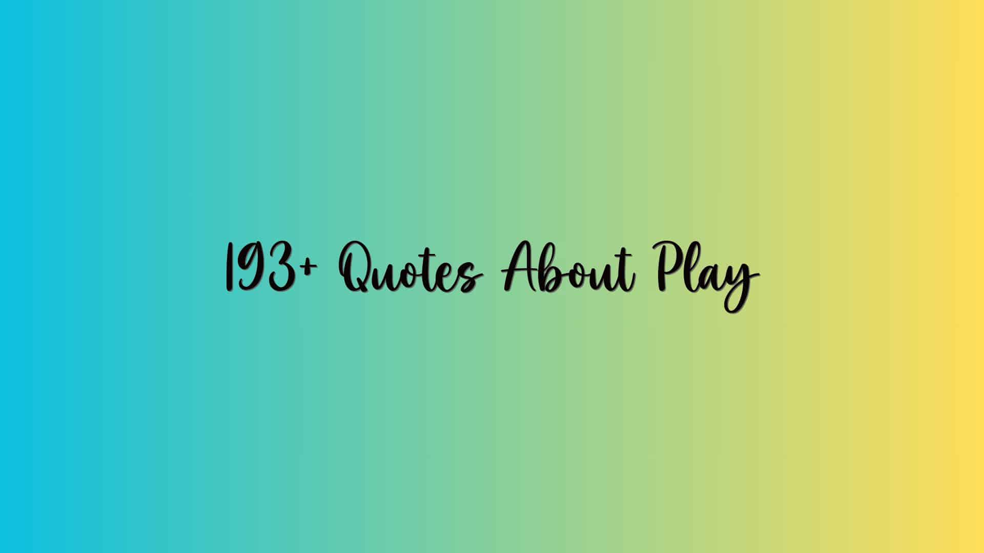 193+ Quotes About Play