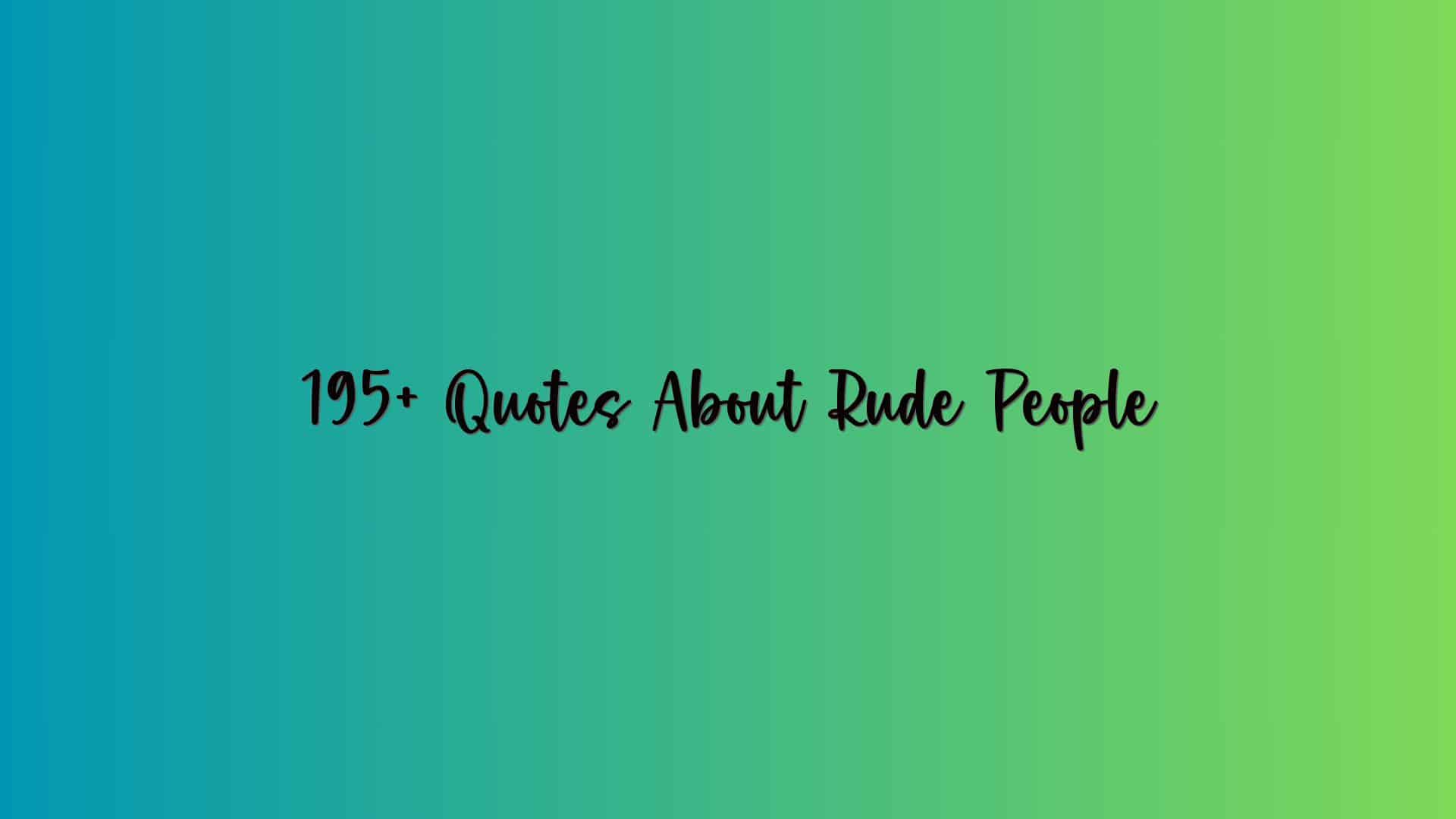 195+ Quotes About Rude People