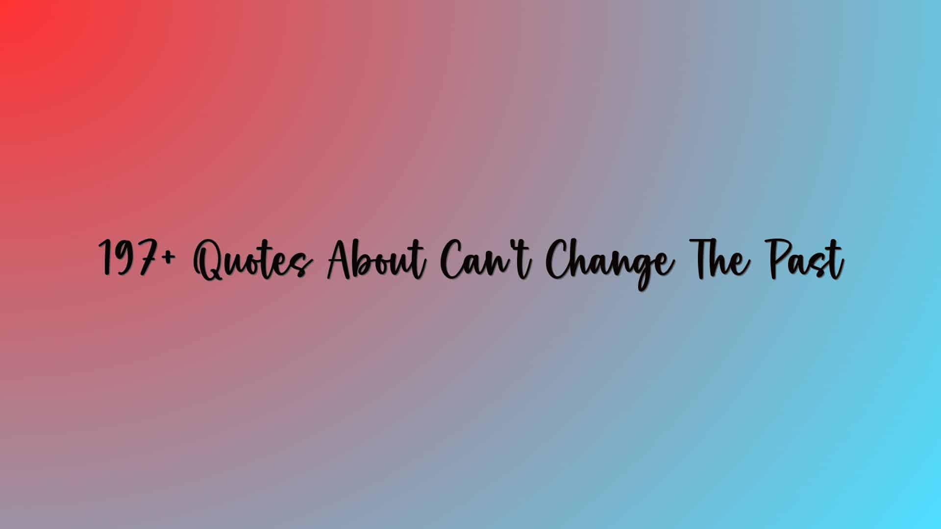 197+ Quotes About Can’t Change The Past