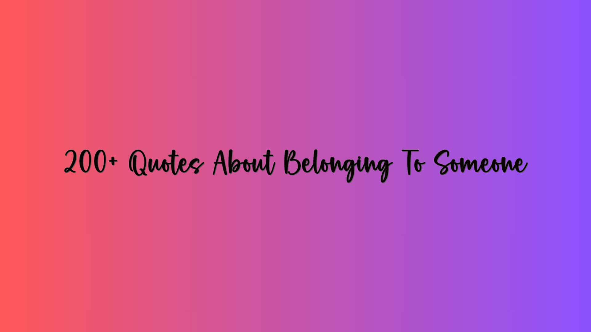 200+ Quotes About Belonging To Someone