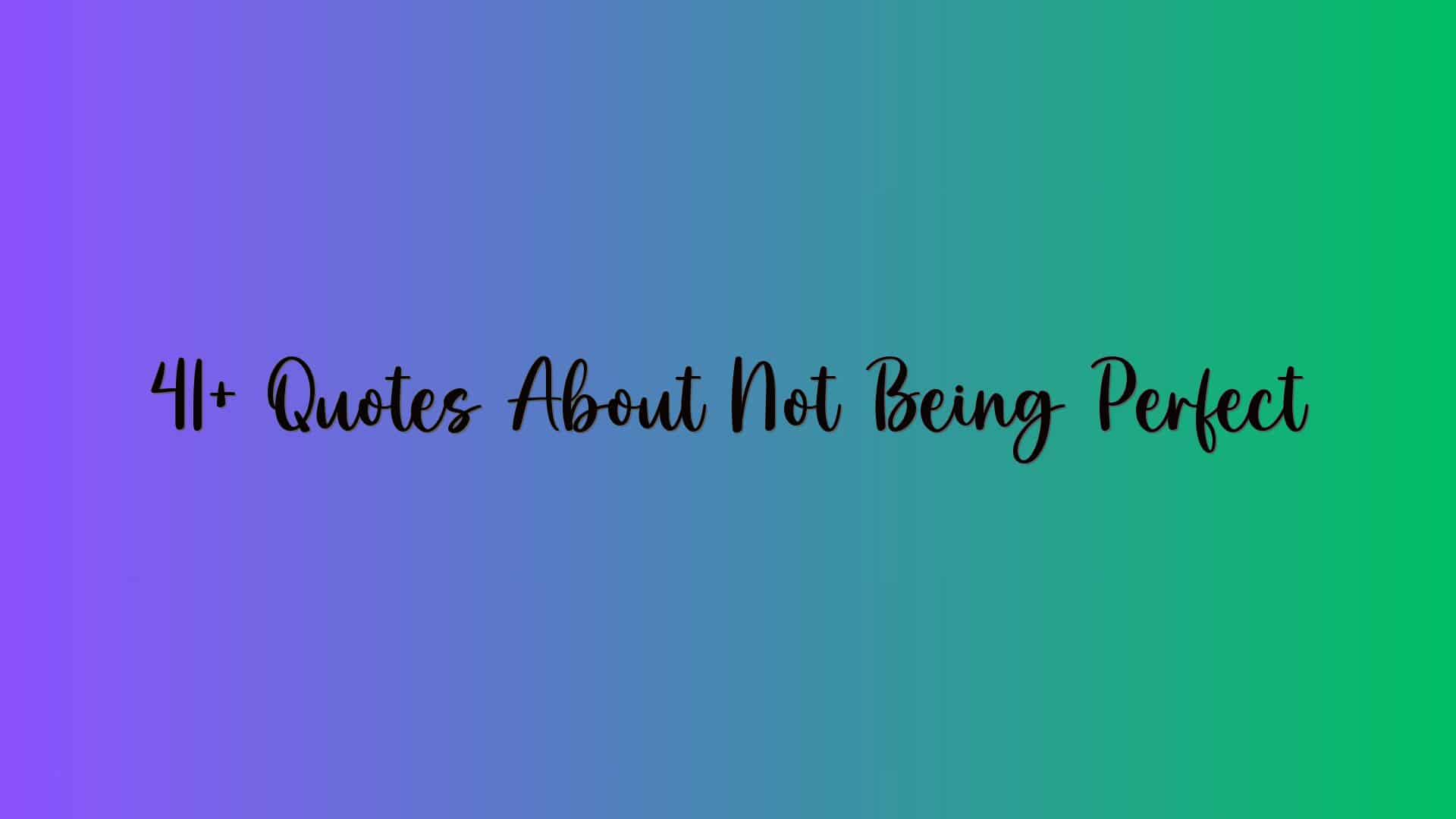 41+ Quotes About Not Being Perfect