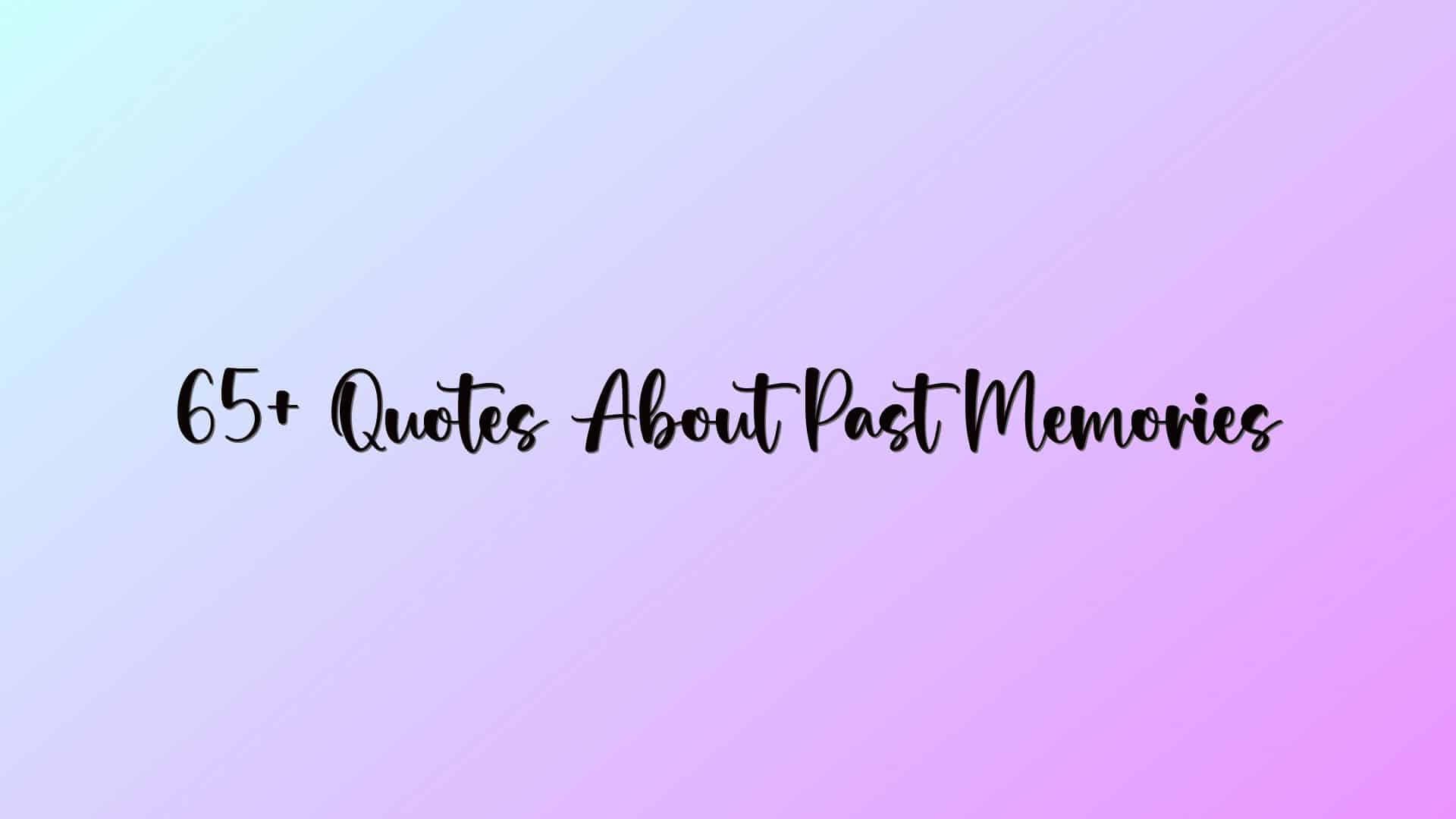 65+ Quotes About Past Memories