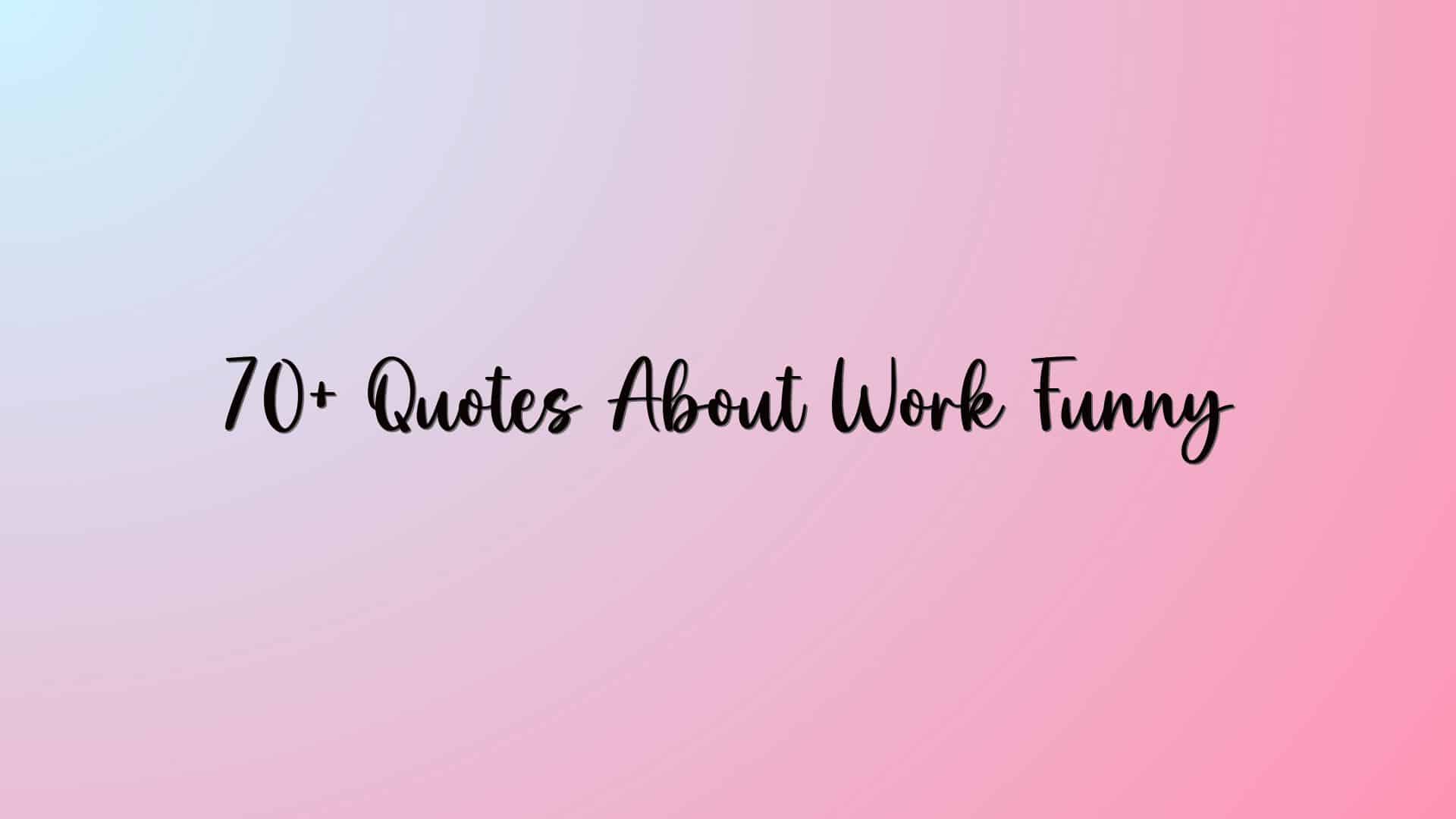 70+ Quotes About Work Funny