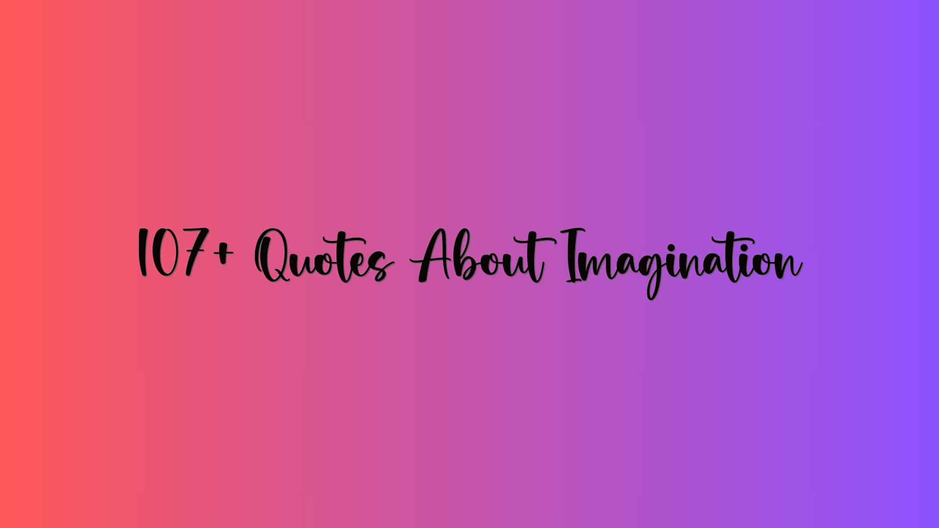 107+ Quotes About Imagination