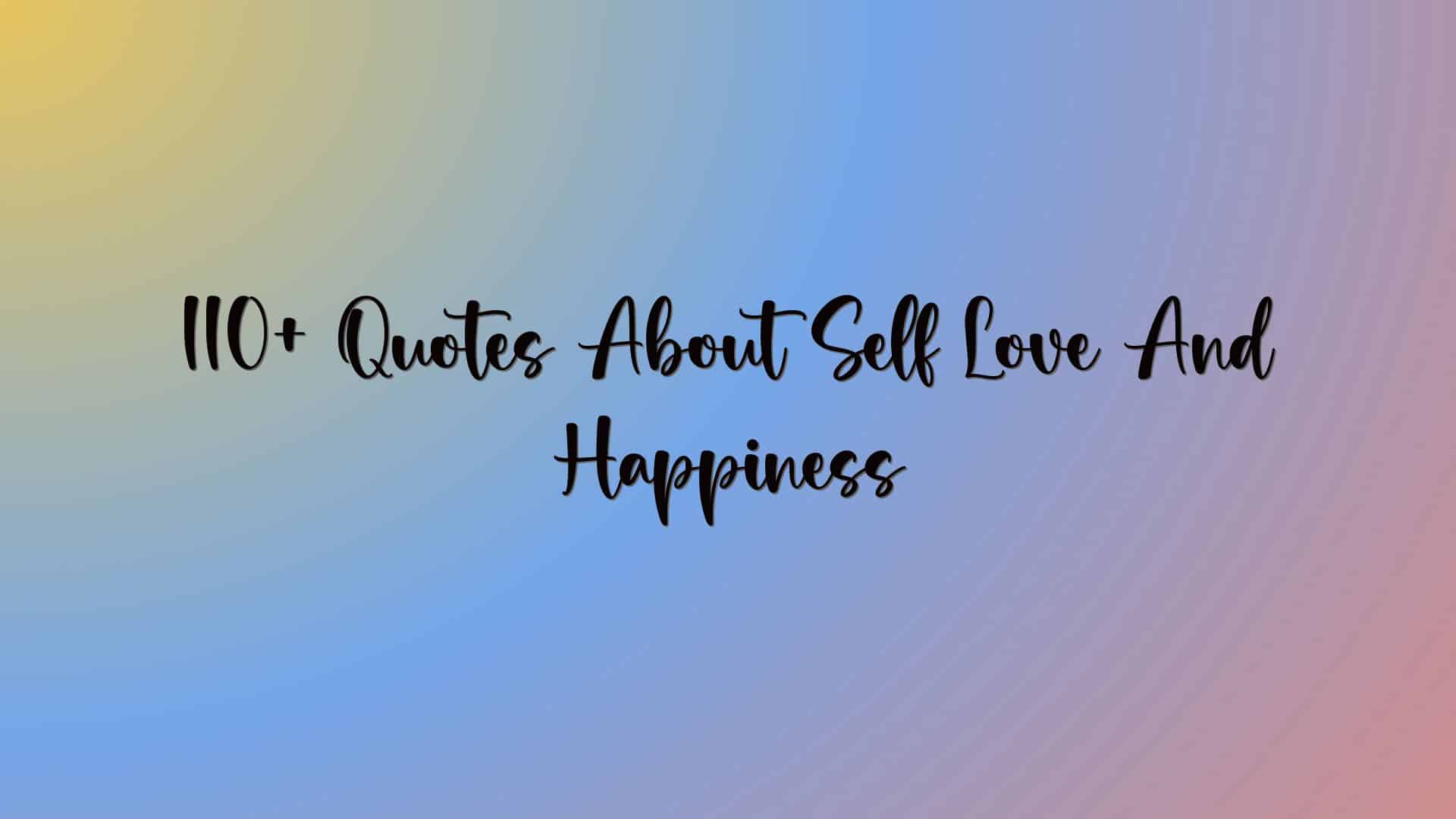 110+ Quotes About Self Love And Happiness