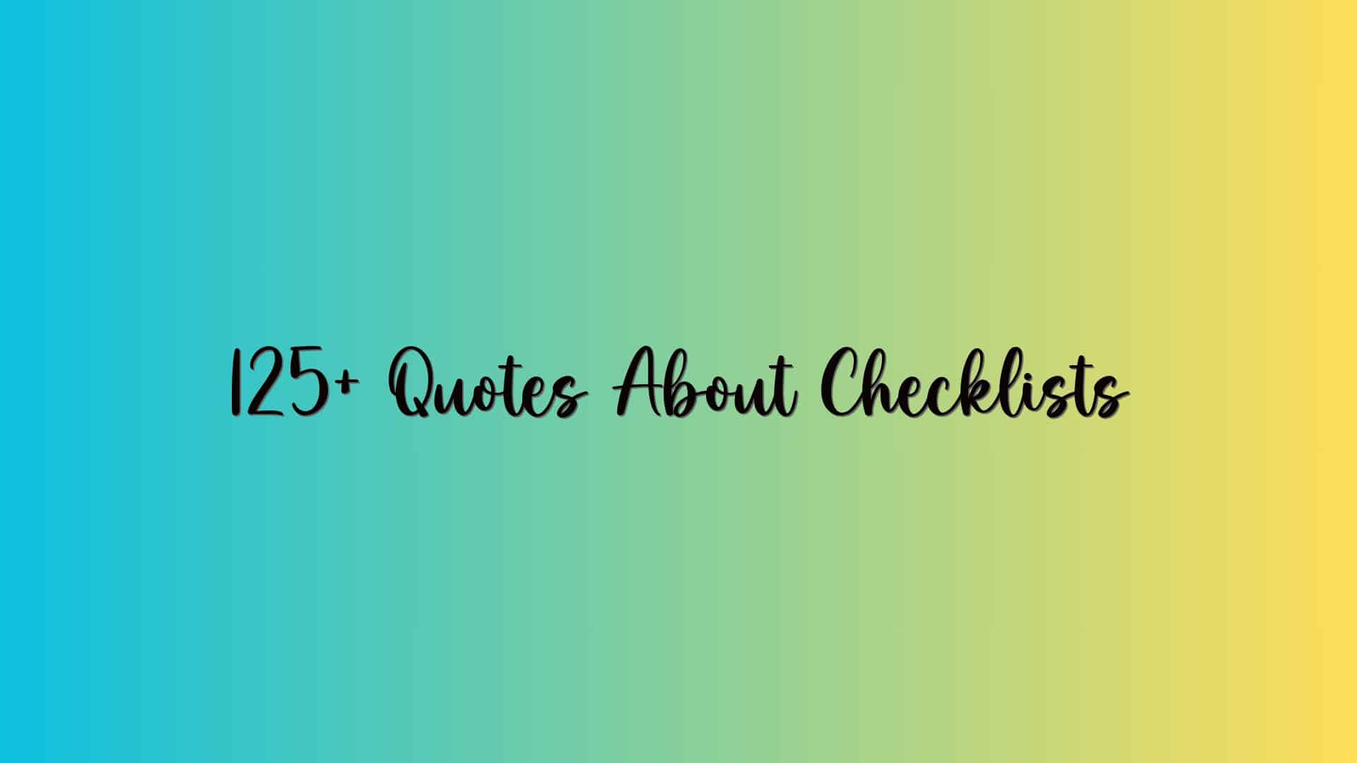 125+ Quotes About Checklists