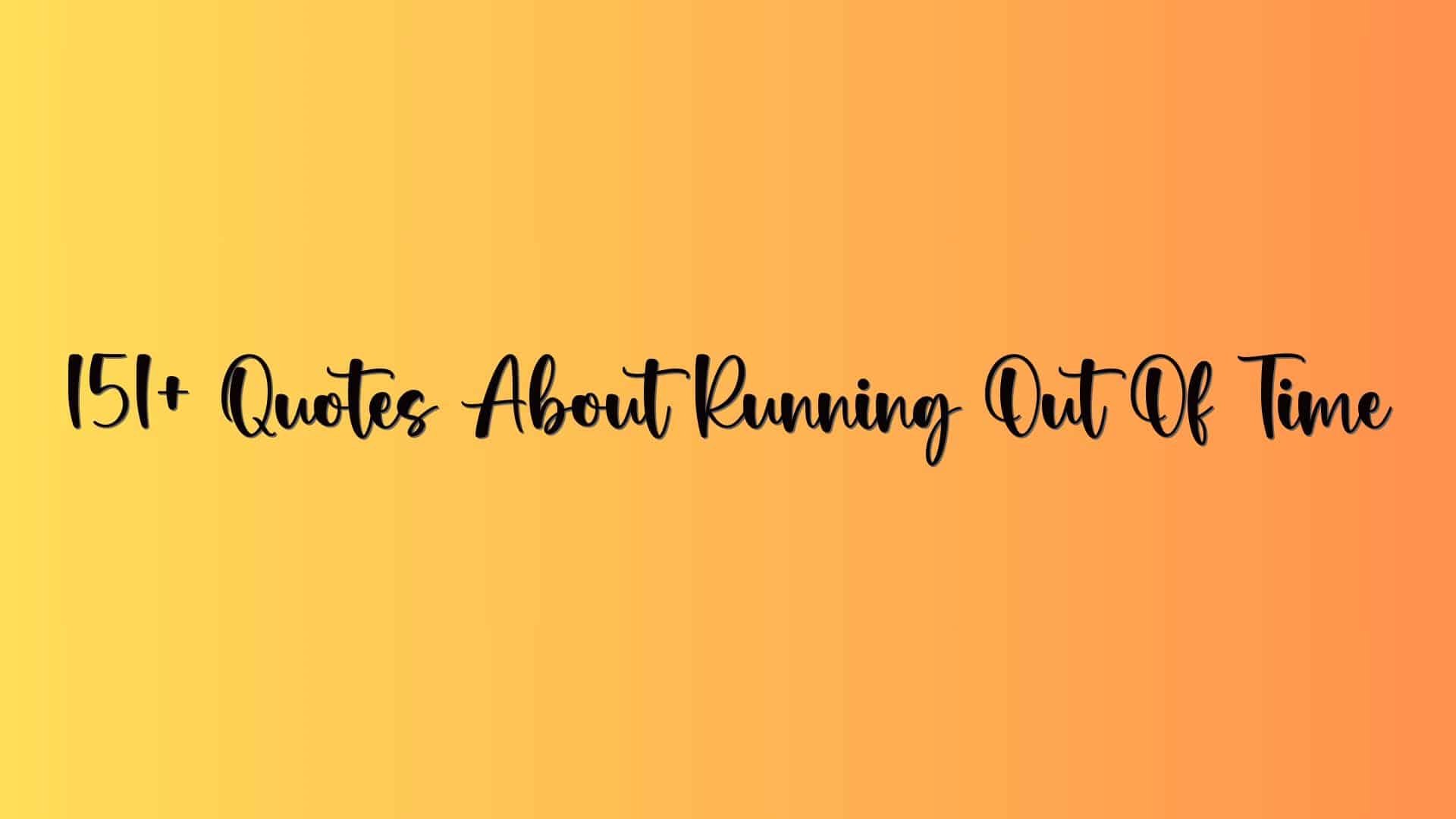 151+ Quotes About Running Out Of Time