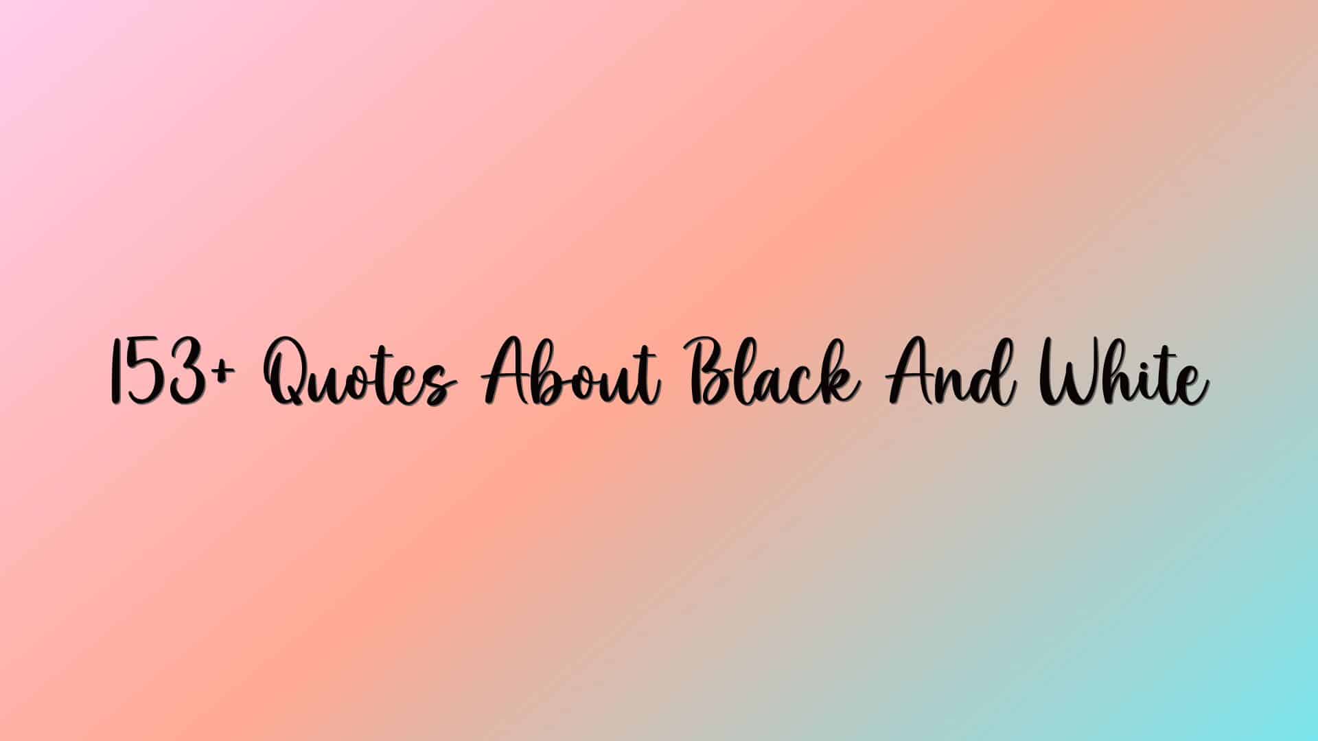 153+ Quotes About Black And White