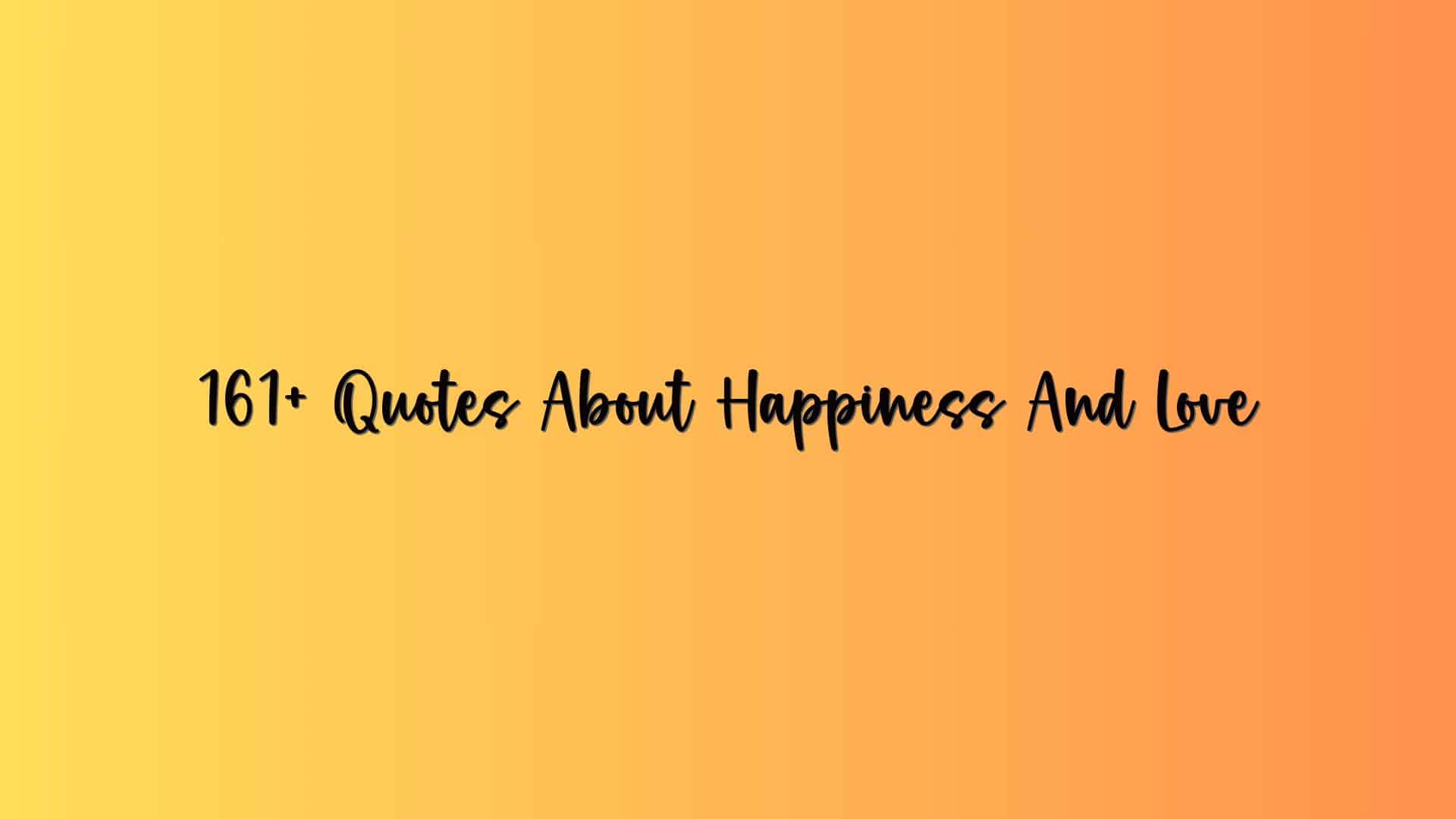 161+ Quotes About Happiness And Love