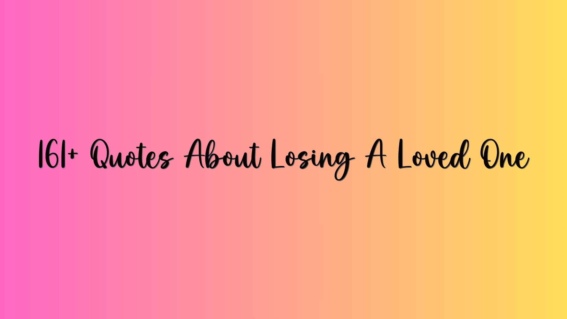161+ Quotes About Losing A Loved One