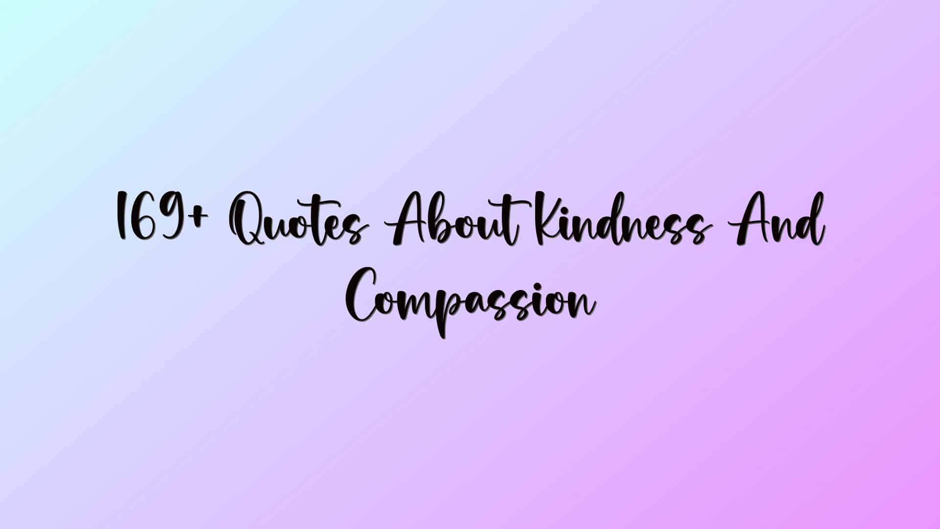 169+ Quotes About Kindness And Compassion