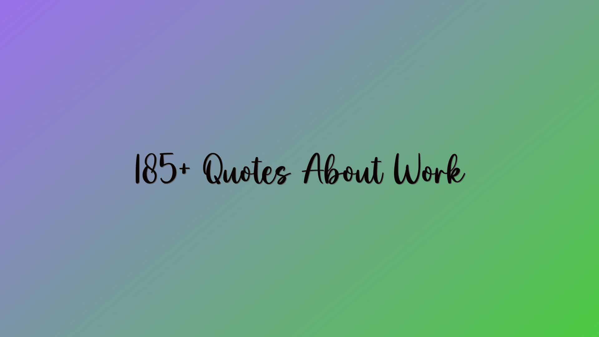185+ Quotes About Work