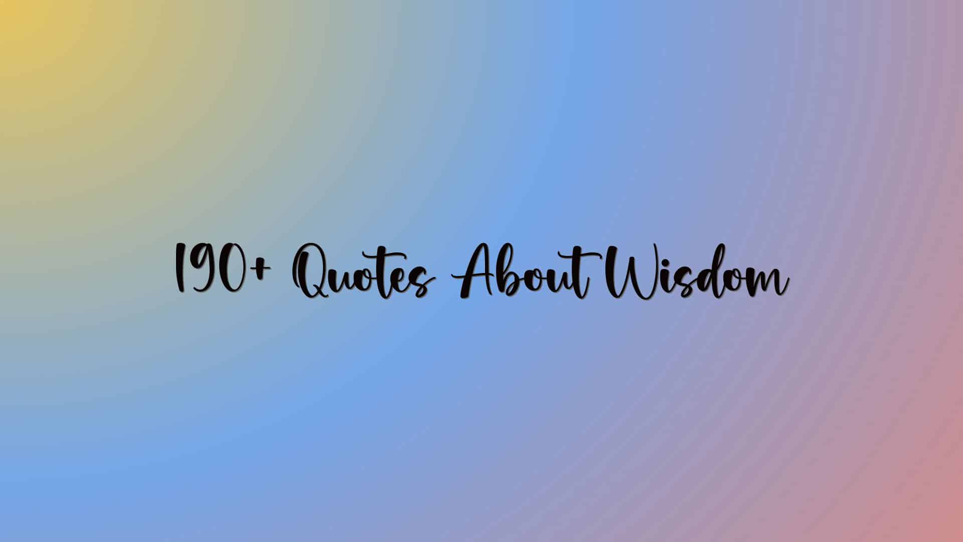 190+ Quotes About Wisdom