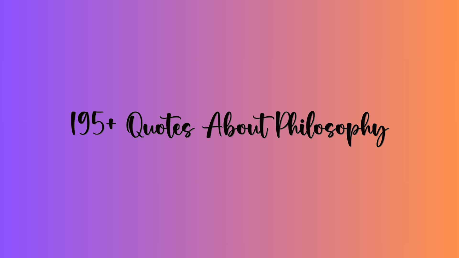 195+ Quotes About Philosophy