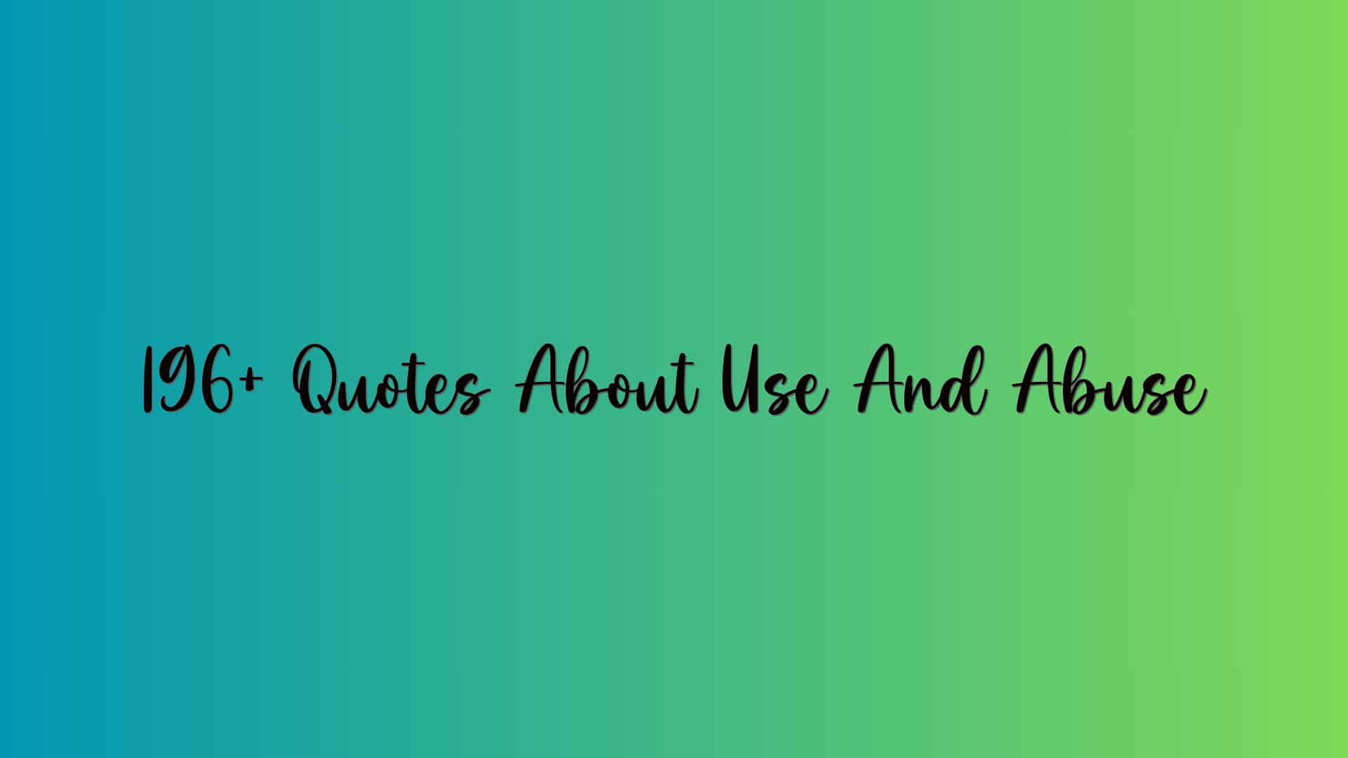 196+ Quotes About Use And Abuse