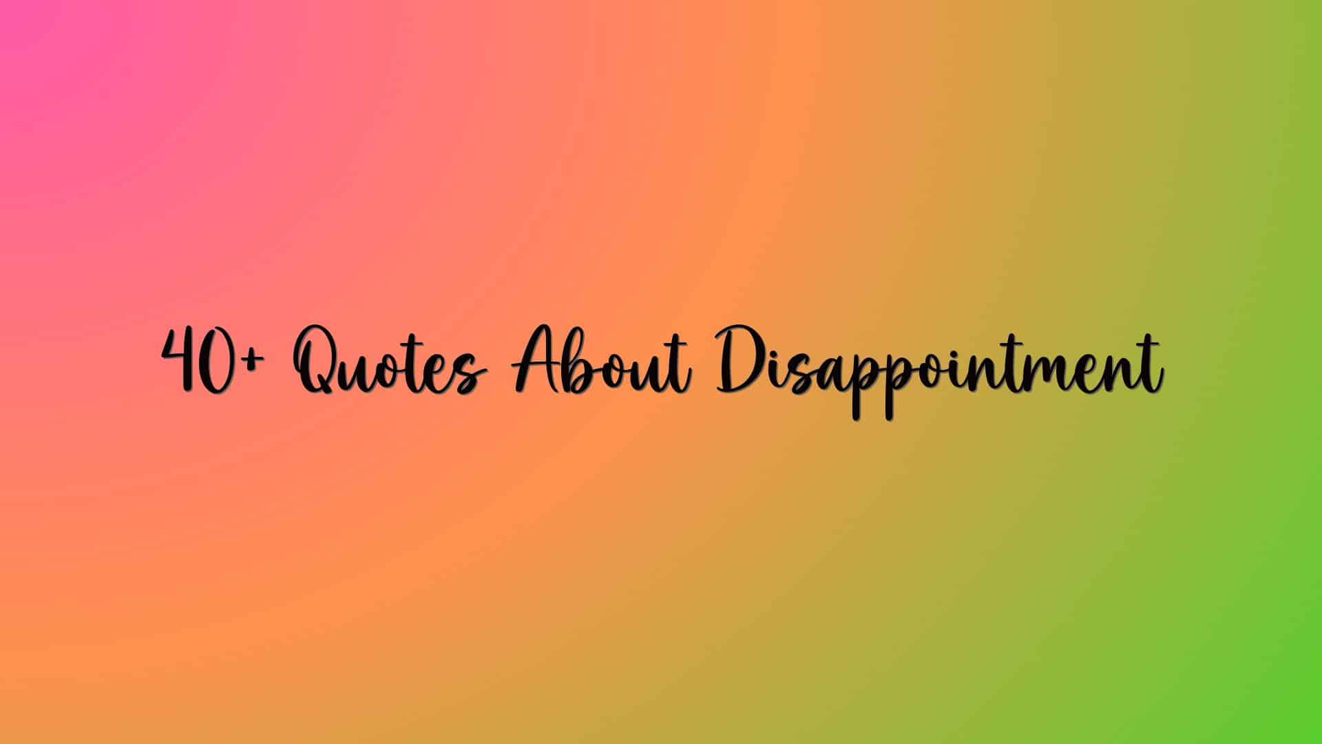 40+ Quotes About Disappointment