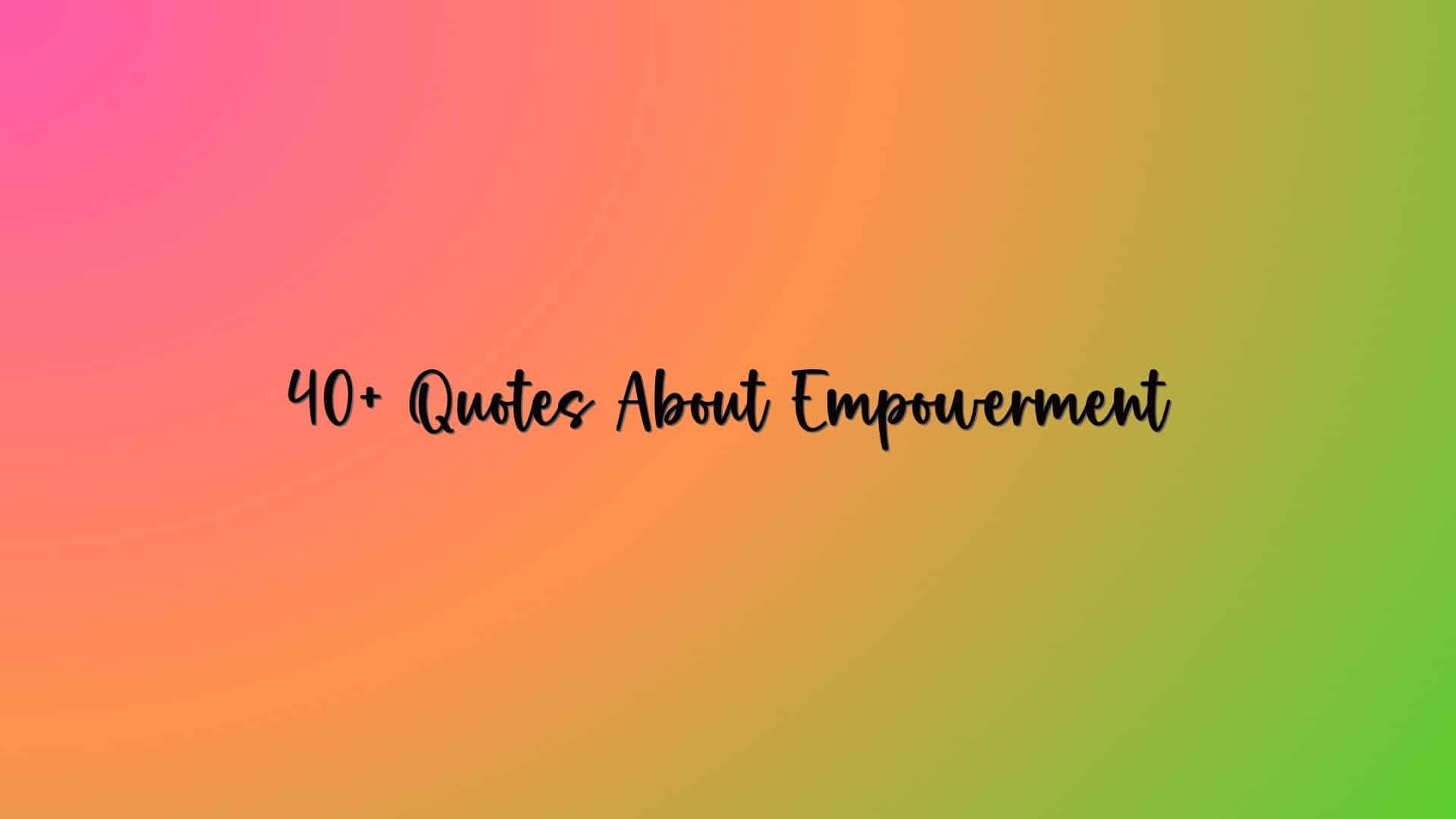 40+ Quotes About Empowerment