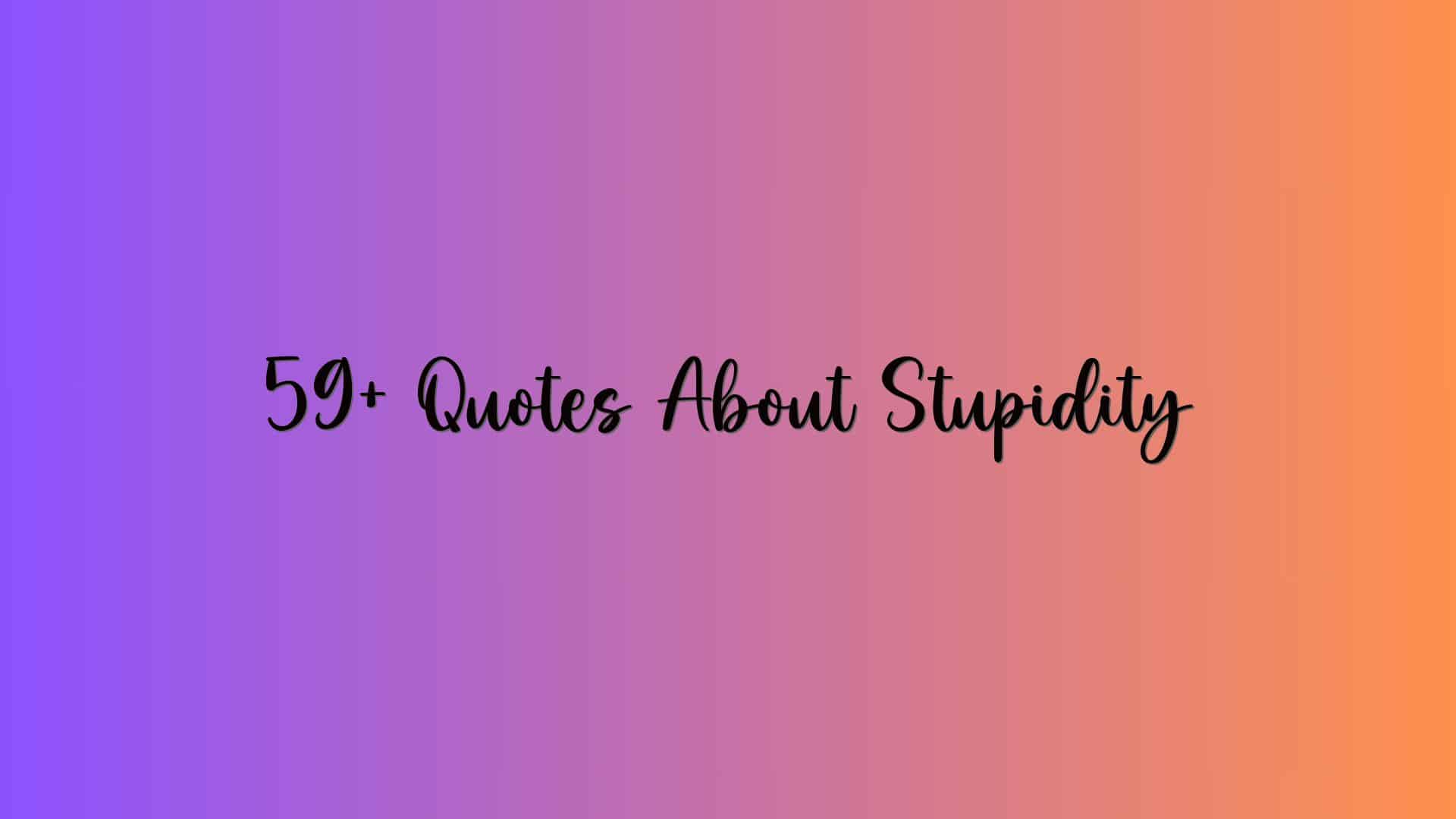59+ Quotes About Stupidity