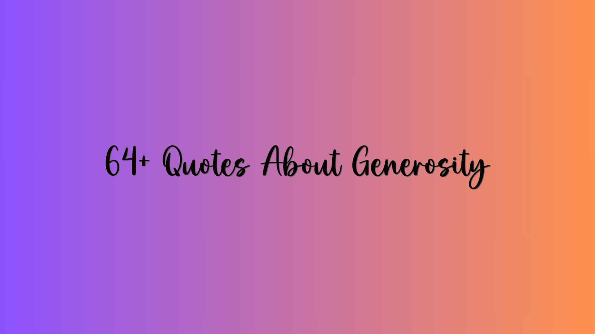 64+ Quotes About Generosity