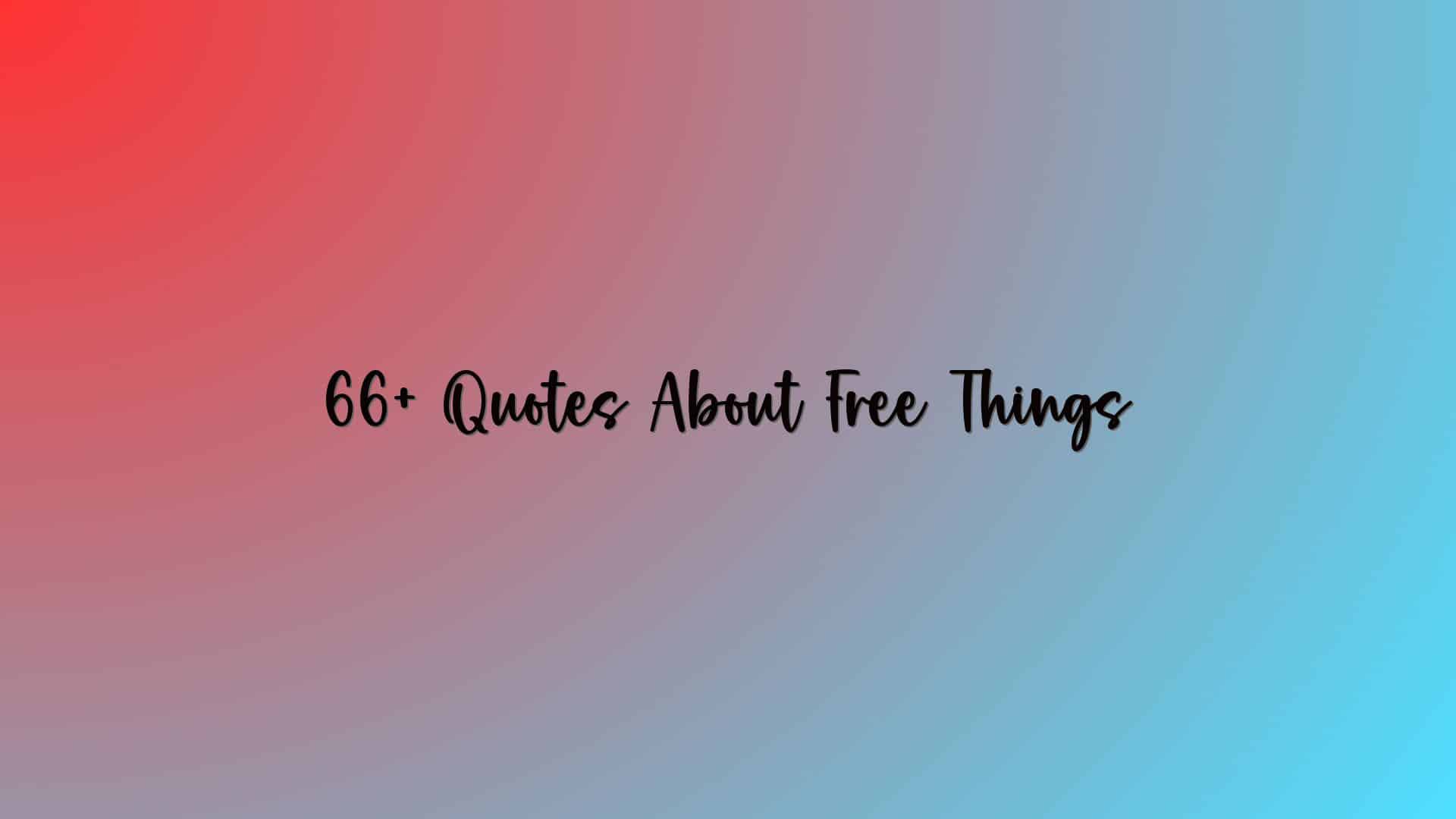 66+ Quotes About Free Things
