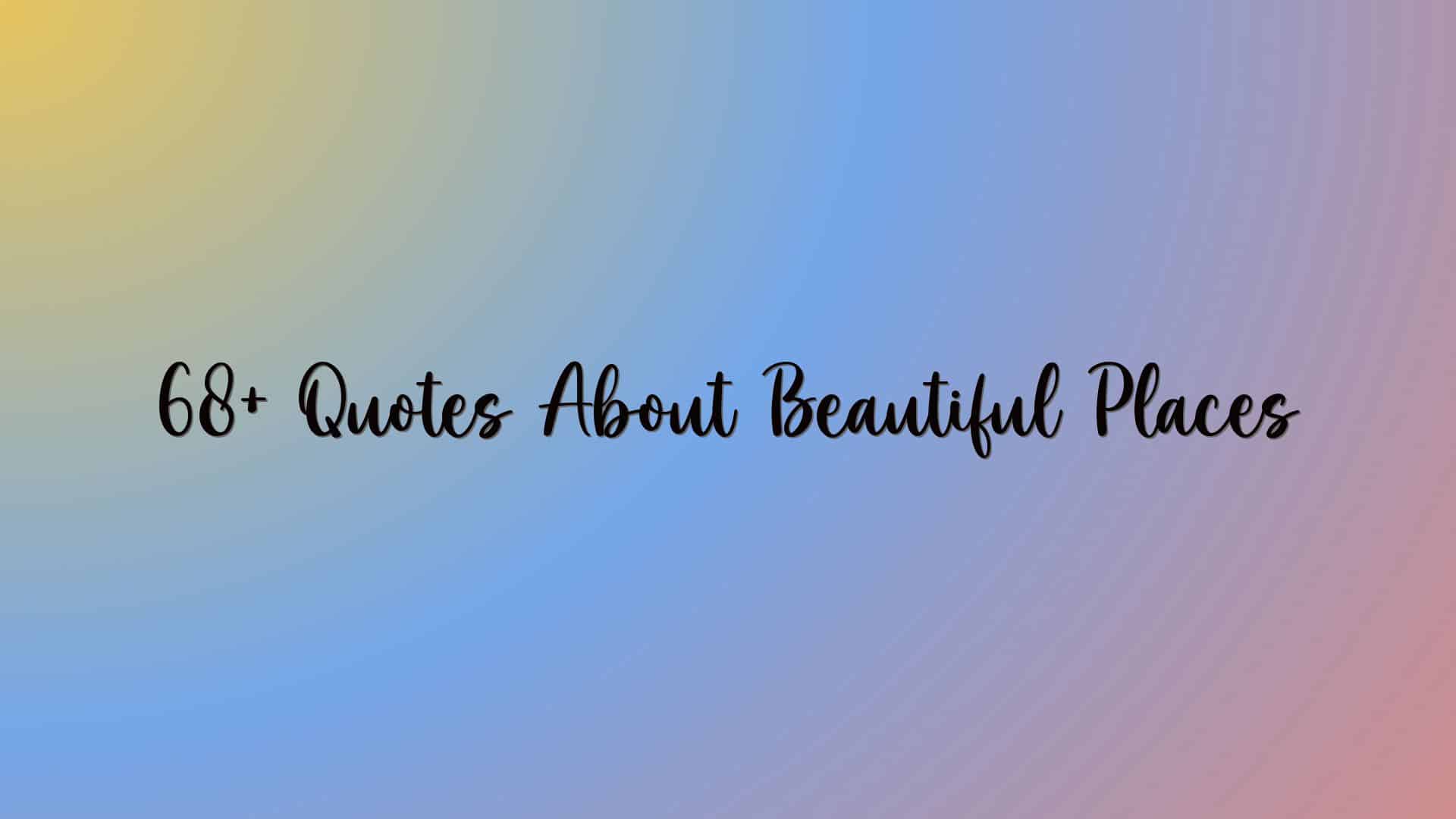 68+ Quotes About Beautiful Places