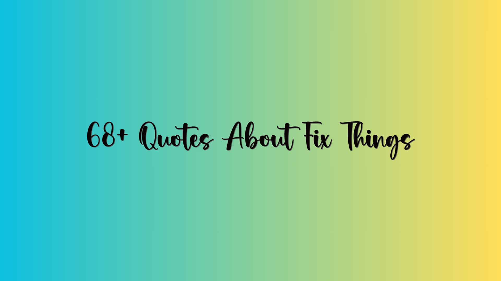 68+ Quotes About Fix Things