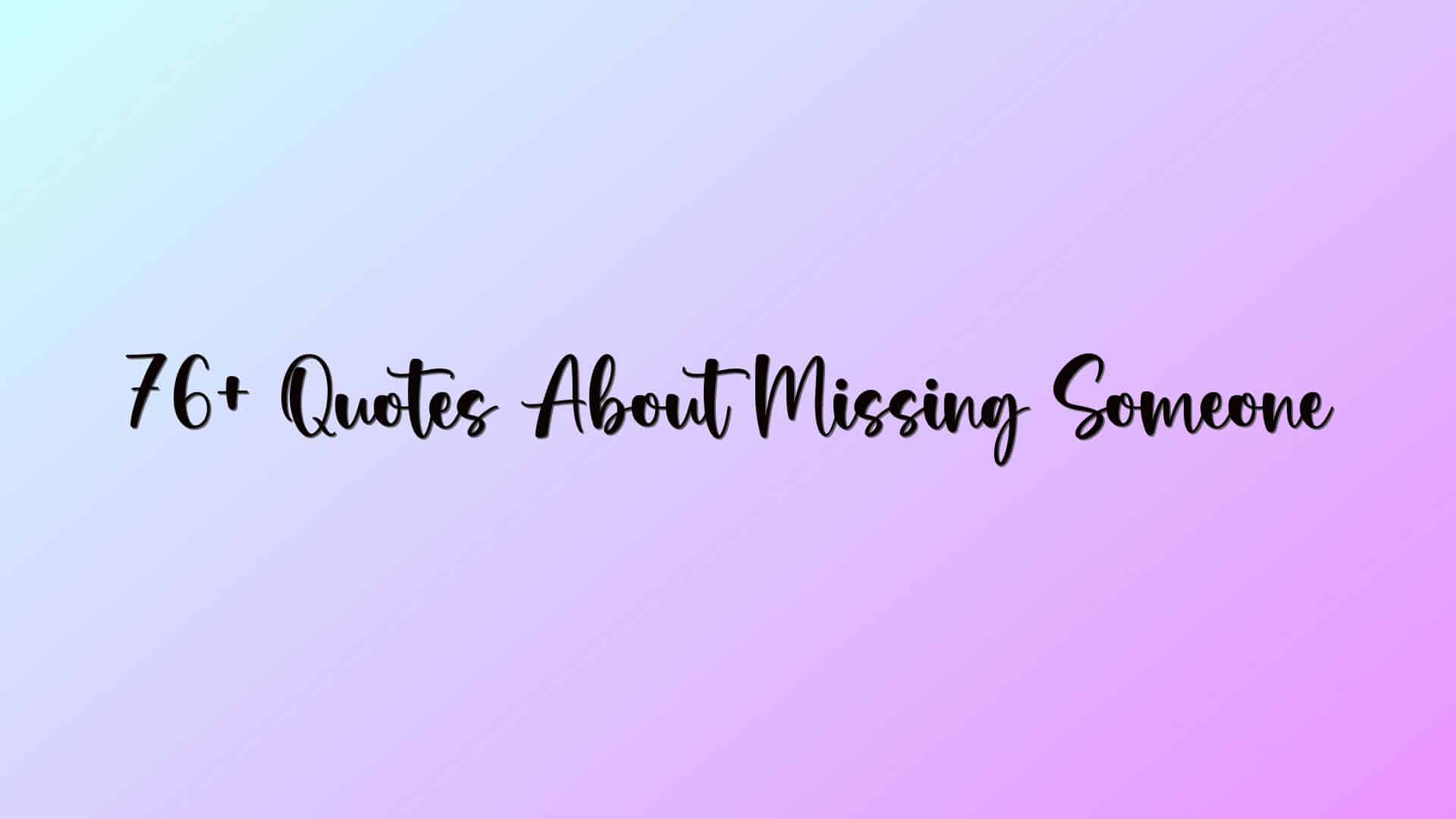 76+ Quotes About Missing Someone