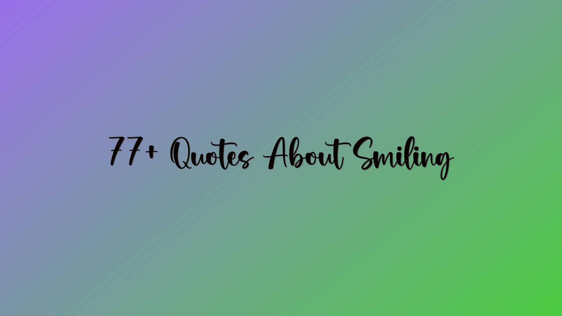 77+ Quotes About Smiling