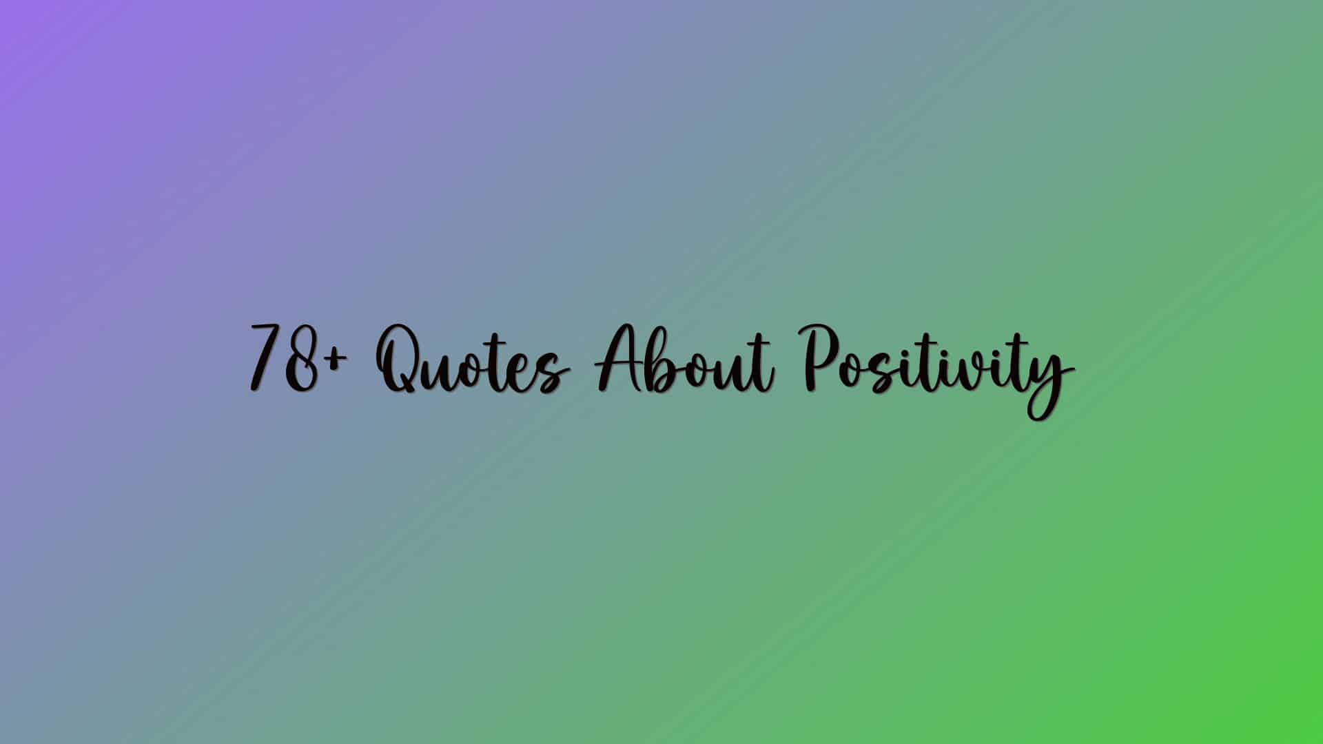 78+ Quotes About Positivity