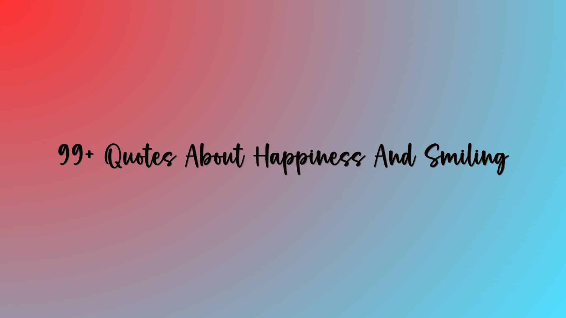 99+ Quotes About Happiness And Smiling