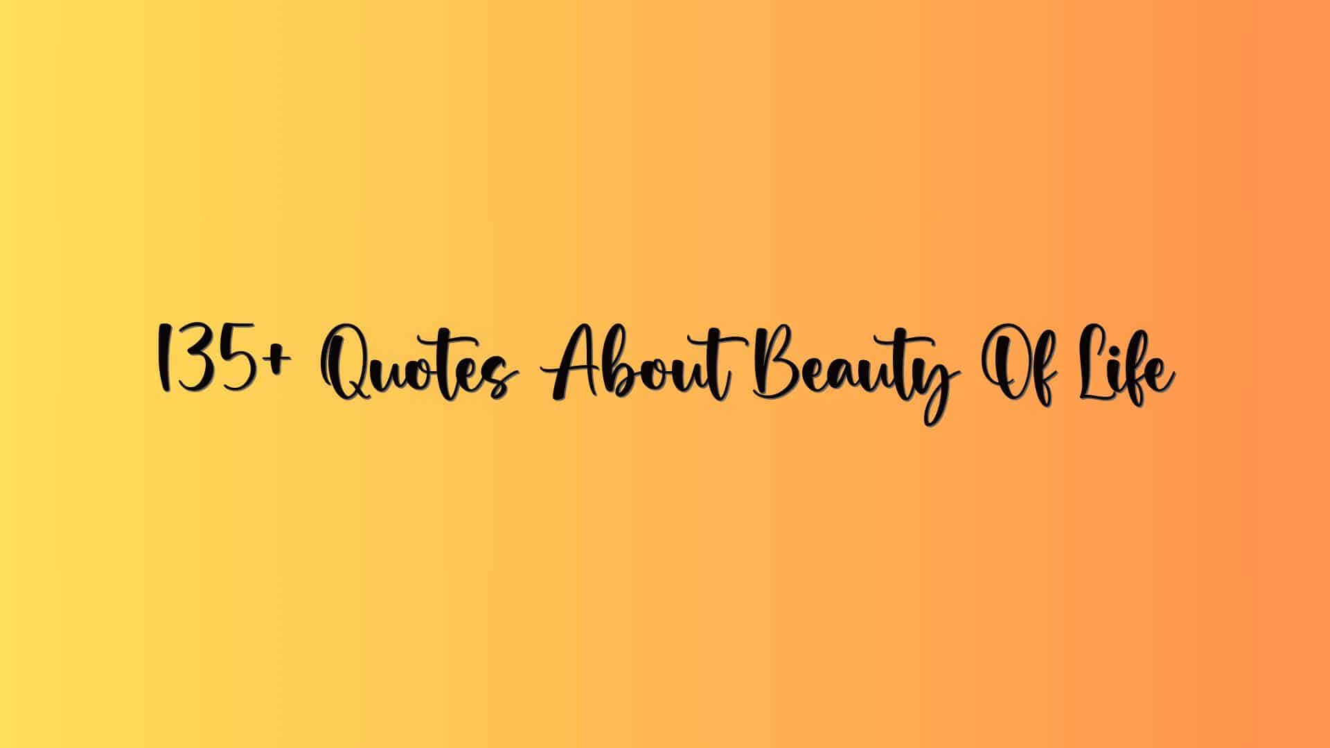 135+ Quotes About Beauty Of Life