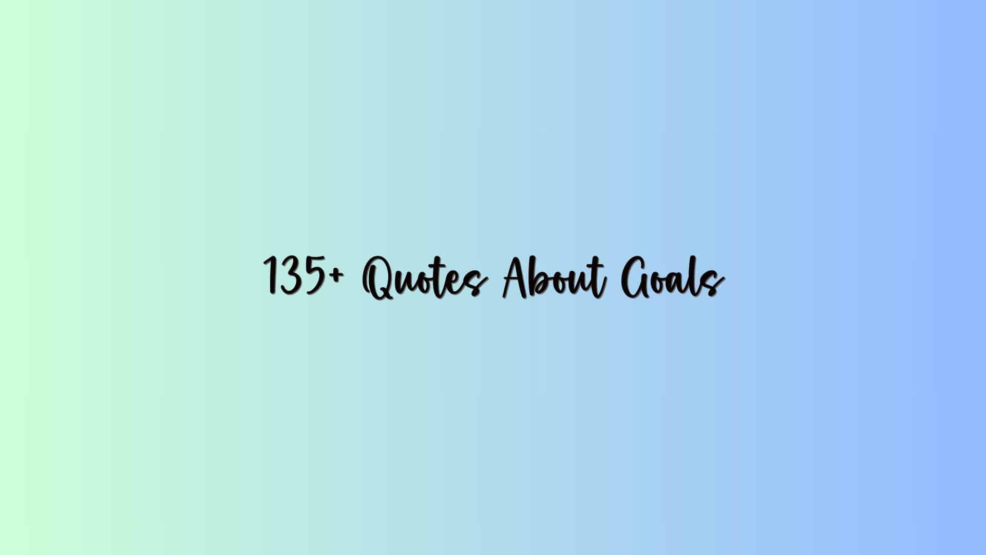 135+ Quotes About Goals