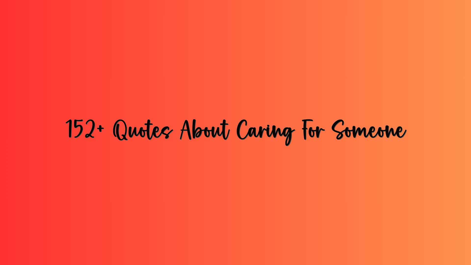 152+ Quotes About Caring For Someone