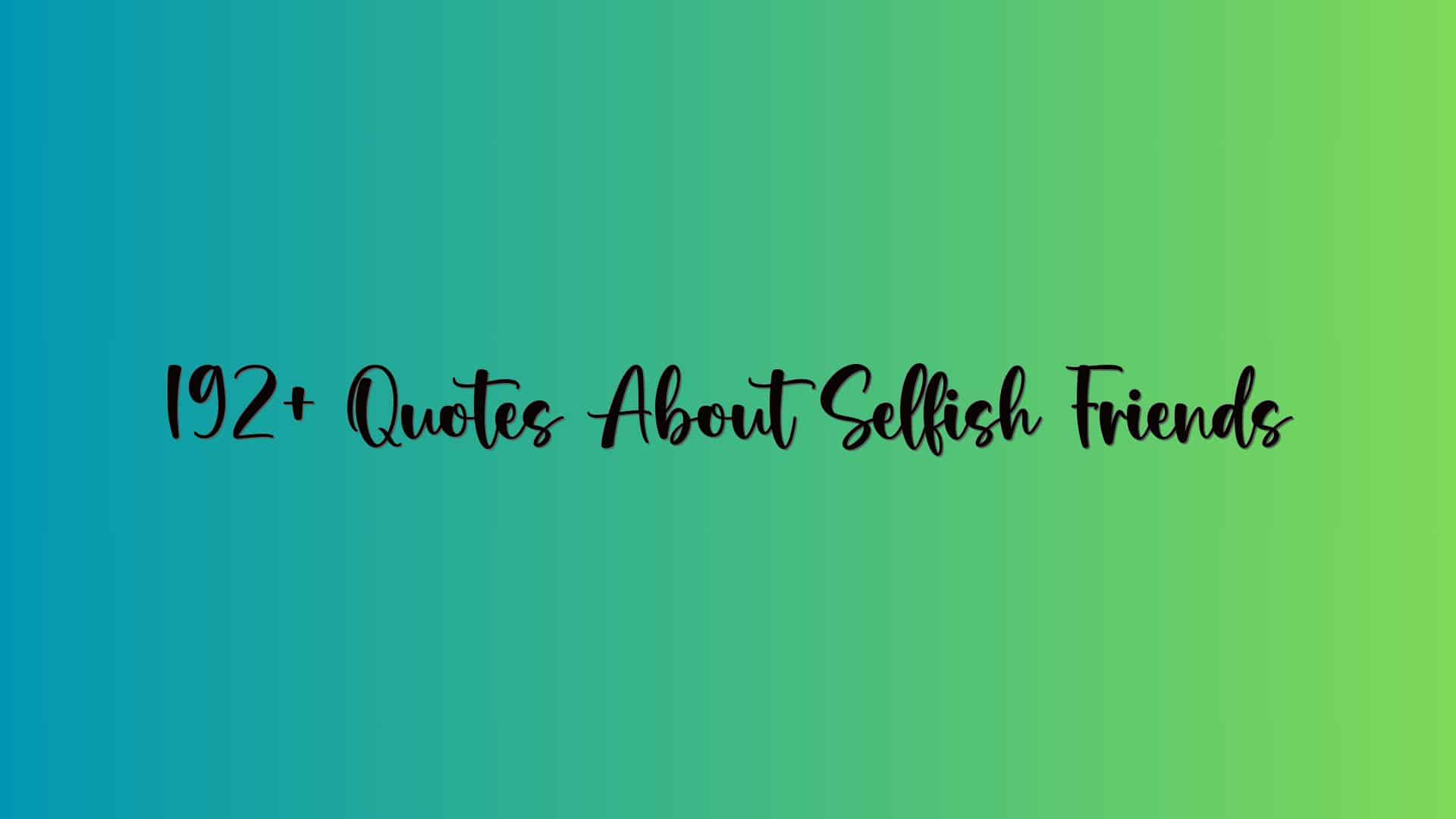 192+ Quotes About Selfish Friends