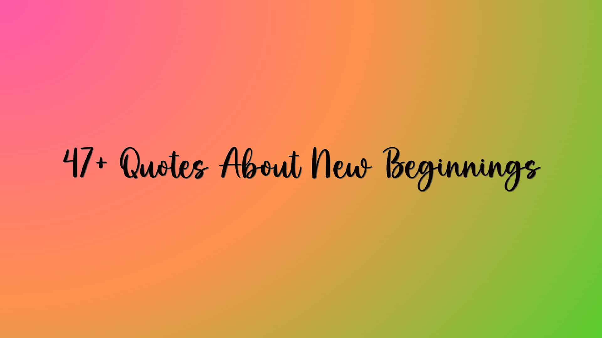 47+ Quotes About New Beginnings