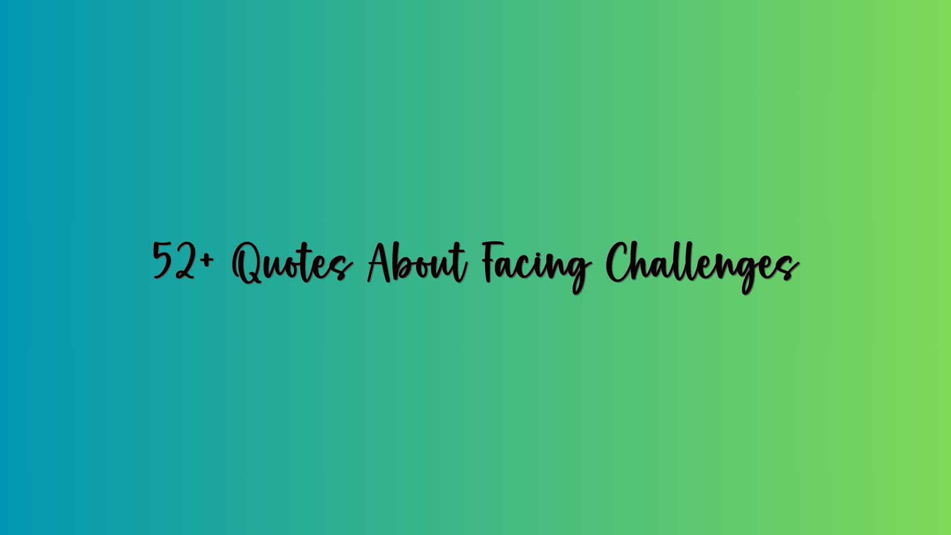 52+ Quotes About Facing Challenges